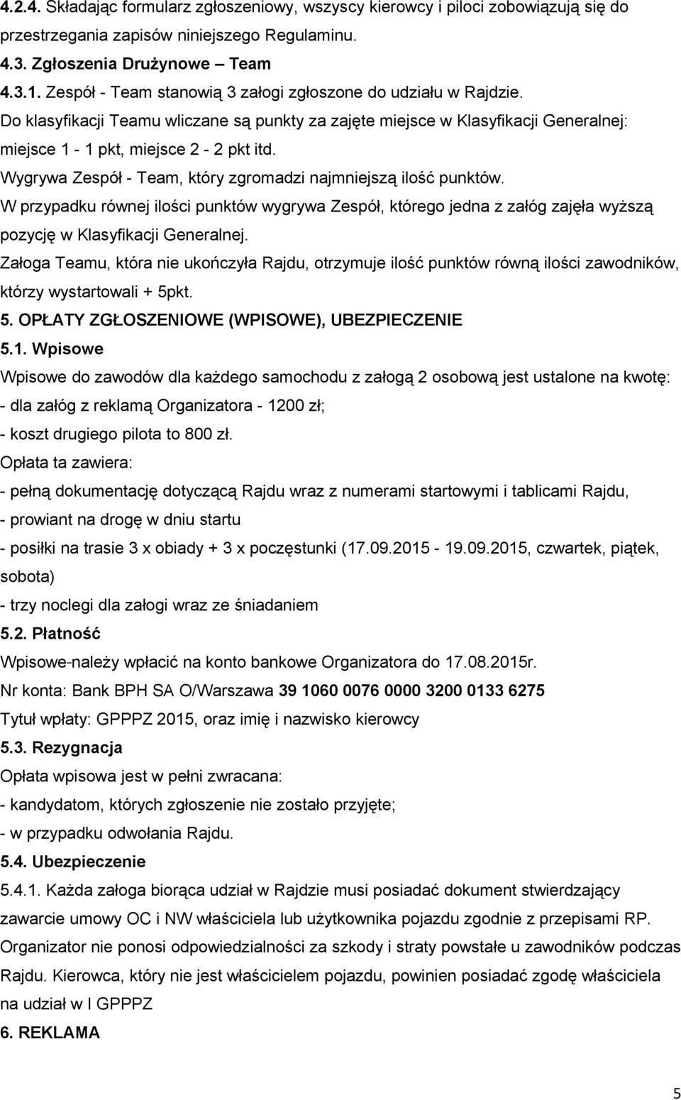 Wygrywa Zespół - Team, który zgromadzi najmniejszą ilość punktów. W przypadku równej ilości punktów wygrywa Zespół, którego jedna z załóg zajęła wyższą pozycję w Klasyfikacji Generalnej.