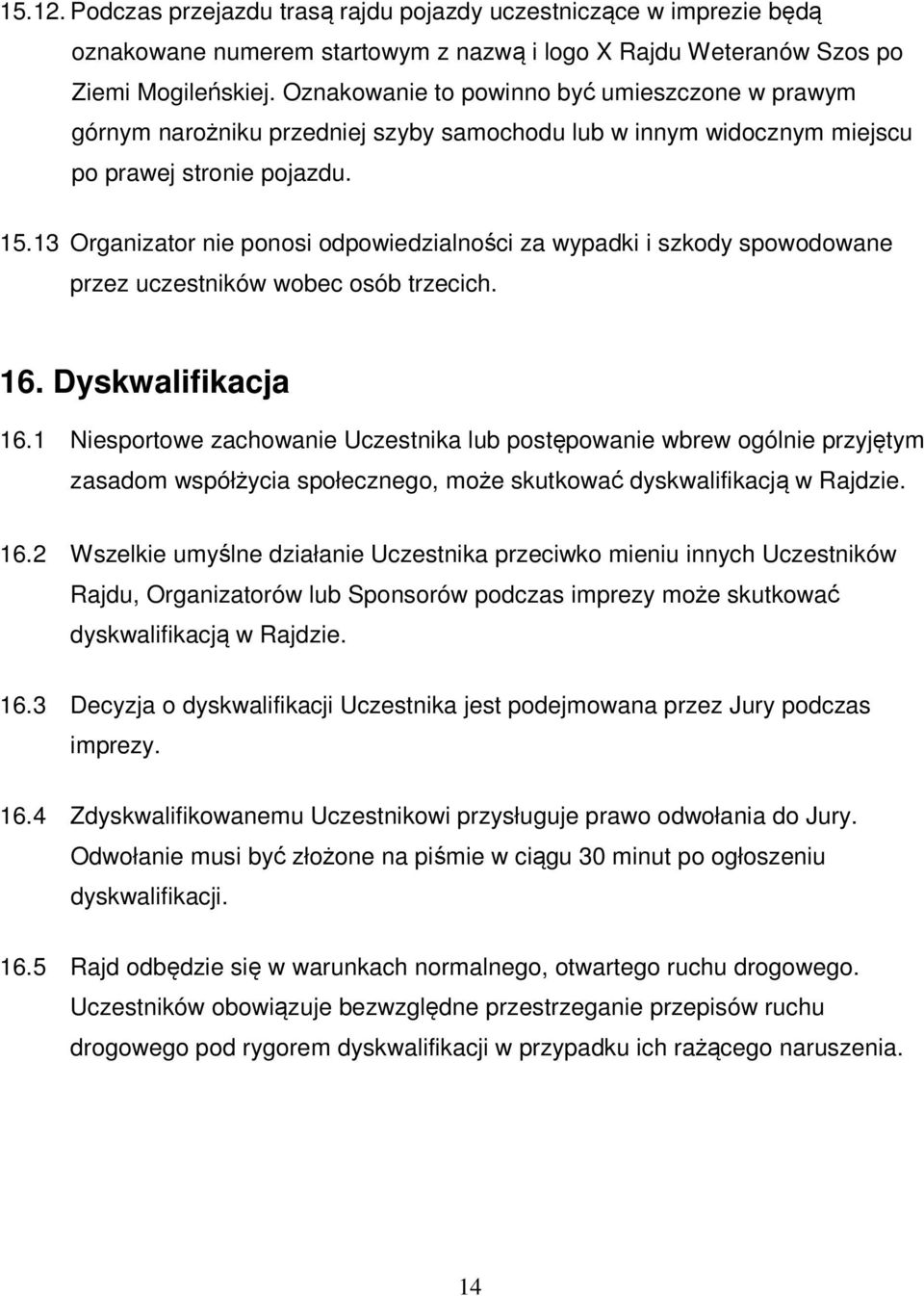 13 Organizator nie ponosi odpowiedzialności za wypadki i szkody spowodowane przez uczestników wobec osób trzecich. 16. Dyskwalifikacja 16.