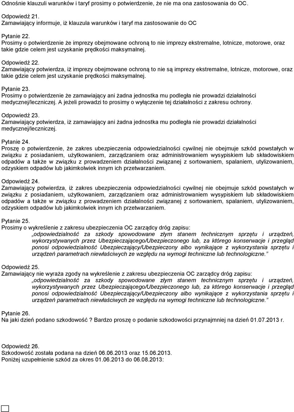 Zamawiający potwierdza, iż imprezy obejmowane ochroną to nie są imprezy ekstremalne, lotnicze, motorowe, oraz takie gdzie celem jest uzyskanie prędkości maksymalnej. Pytanie 23.