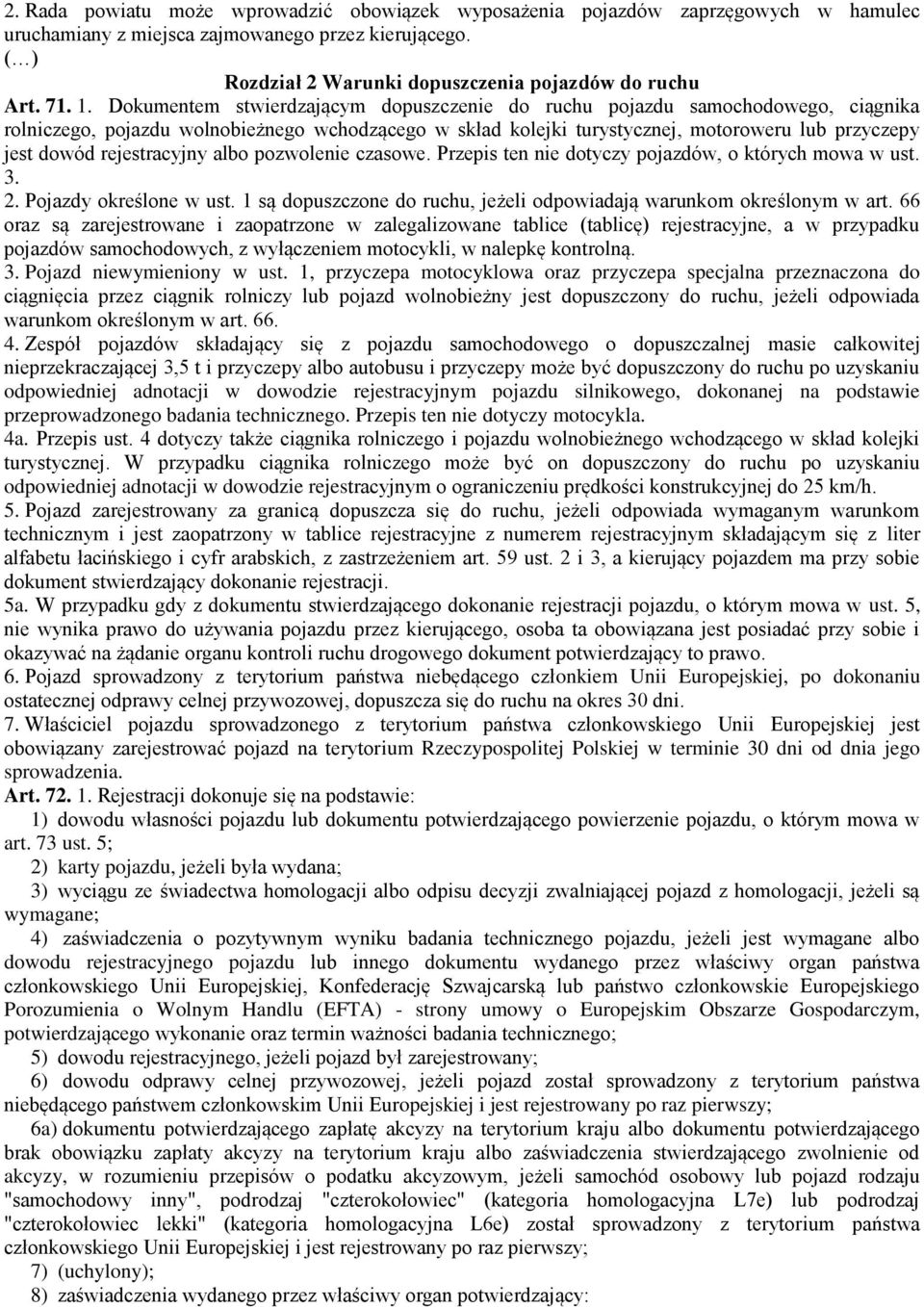 rejestracyjny albo pozwolenie czasowe. Przepis ten nie dotyczy pojazdów, o których mowa w ust. 3. 2. Pojazdy określone w ust. 1 są dopuszczone do ruchu, jeżeli odpowiadają warunkom określonym w art.