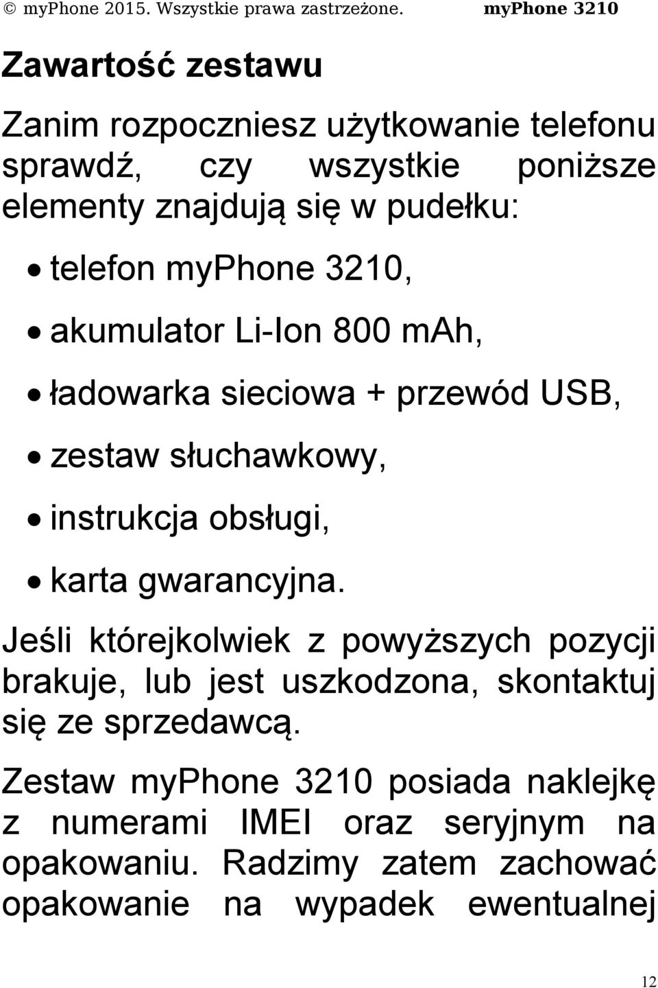 karta gwarancyjna. Jeśli którejkolwiek z powyższych pozycji brakuje, lub jest uszkodzona, skontaktuj się ze sprzedawcą.