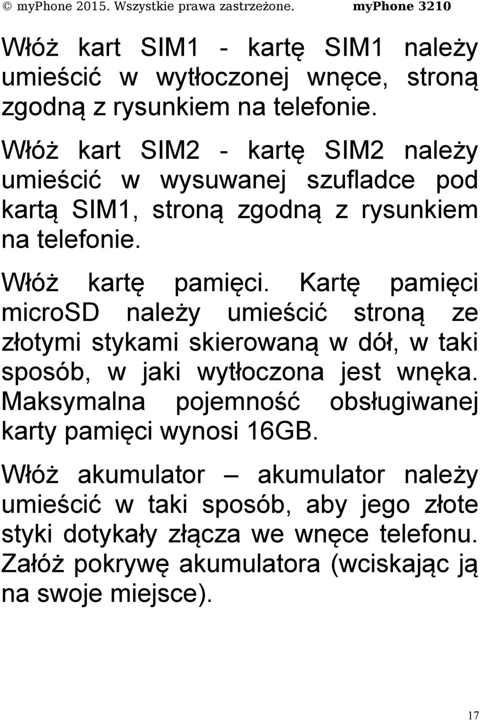 Kartę pamięci microsd należy umieścić stroną ze złotymi stykami skierowaną w dół, w taki sposób, w jaki wytłoczona jest wnęka.