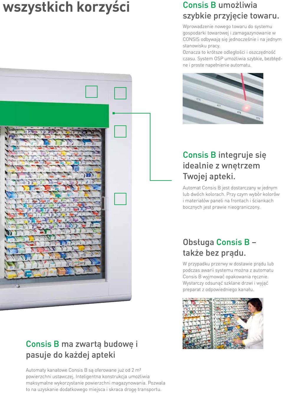 System OSP umożliwia szybkie, bezbłędne i proste napełnienie automatu. Consis B integruje się idealnie z wnętrzem Twojej apteki. Automat Consis B jest dostarczany w jednym lub dwóch kolorach.