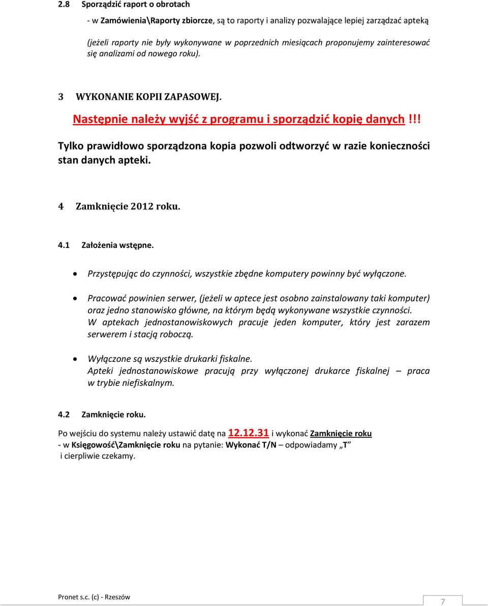 !! Tylko prawidłowo sporządzona kopia pozwoli odtworzyć w razie konieczności stan danych apteki. 4 Zamknięcie 2012 roku. 4.1 Założenia wstępne.