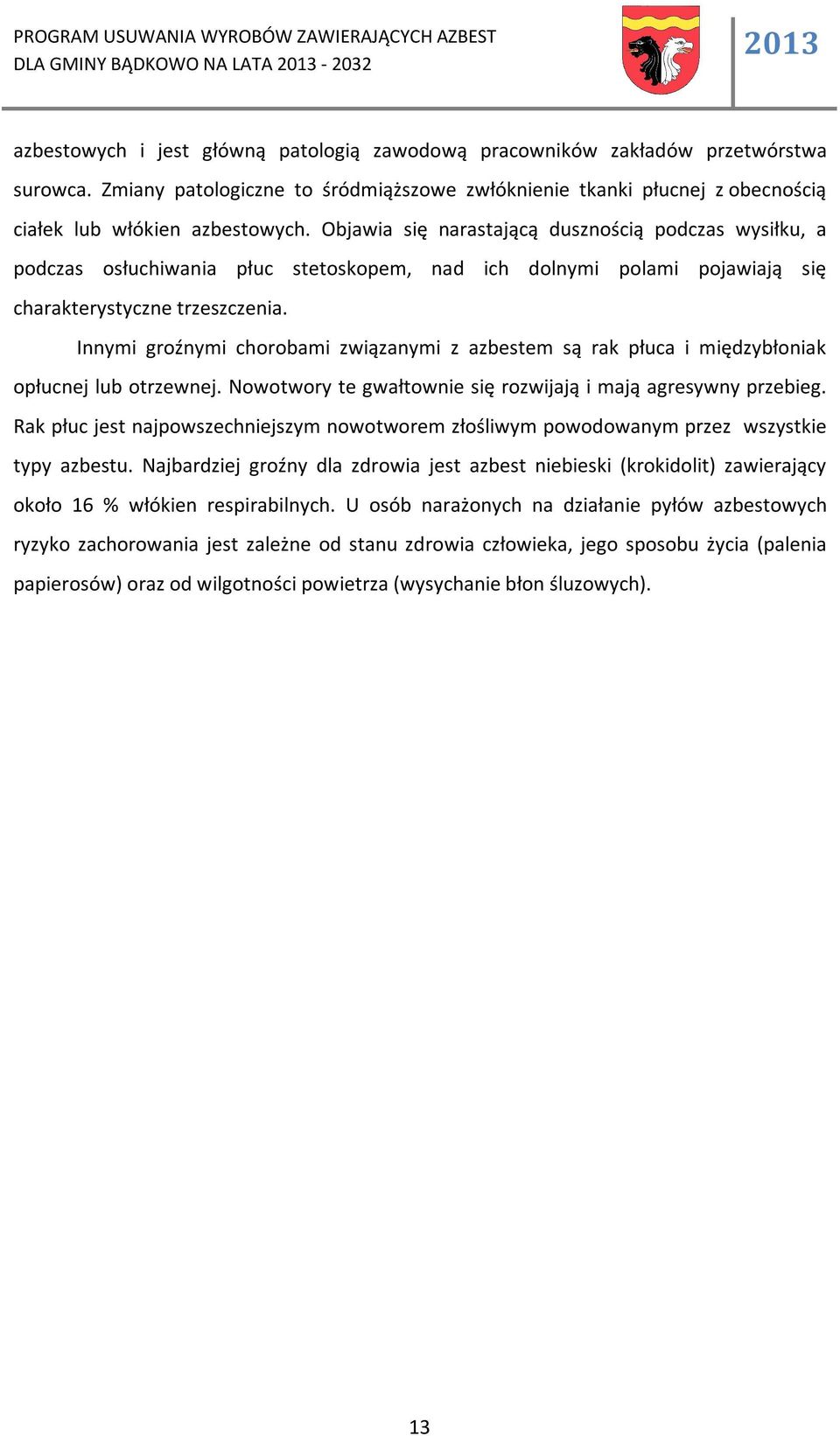 Objawia się narastającą dusznością podczas wysiłku, a podczas osłuchiwania płuc stetoskopem, nad ich dolnymi polami pojawiają się charakterystyczne trzeszczenia.