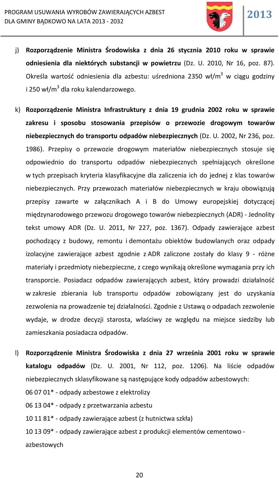 k) Rozporządzenie Ministra Infrastruktury z dnia 19 grudnia 2002 roku w sprawie zakresu i sposobu stosowania przepisów o przewozie drogowym towarów niebezpiecznych do transportu odpadów