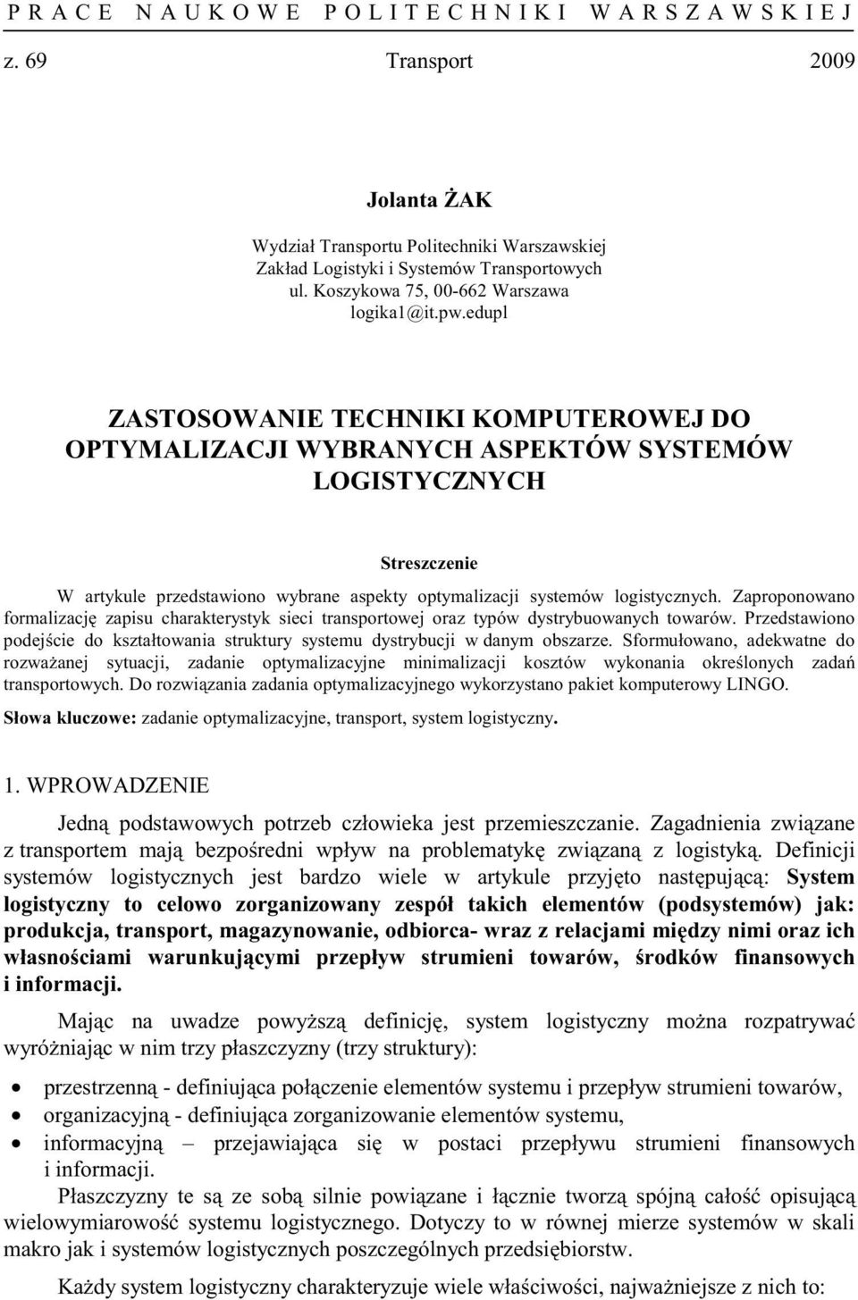 edupl ZASTOSOWANIE TECHNIKI KOMPUTEROWEJ DO OPTYMALIZACJI WYBRANYCH ASPEKTÓW SYSTEMÓW LOGISTYCZNYCH Streszczenie W artykule przedstawiono wybrane aspekty optymalizacji systemów logistycznych.