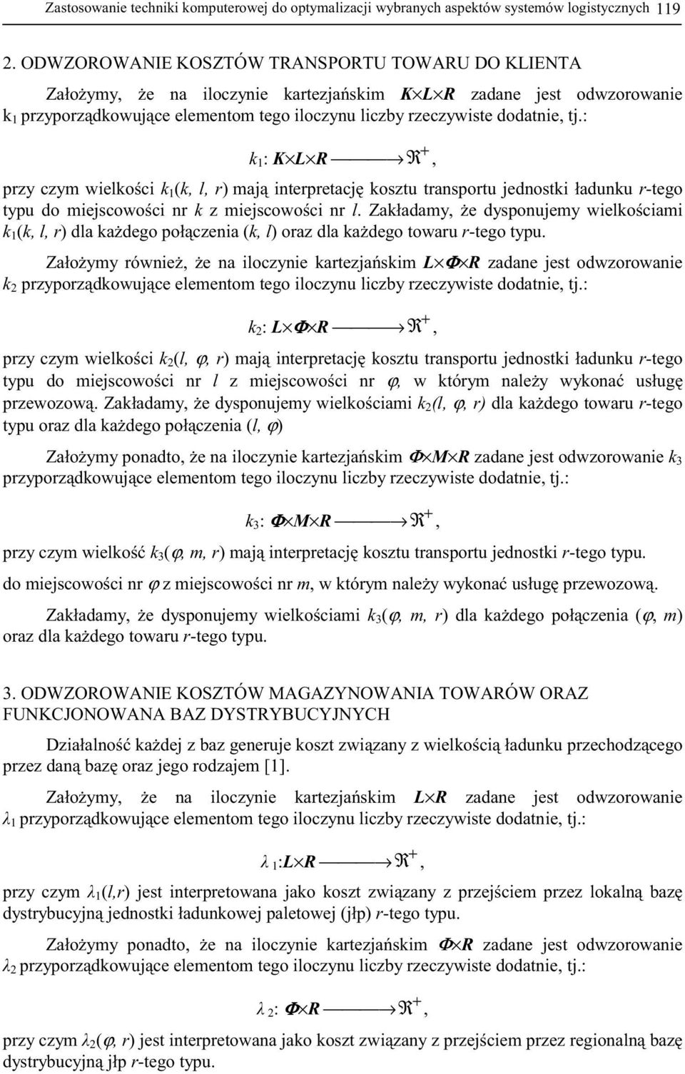 : k 1 : K L R R +, przy czym wielko ci k 1 (k, l, r) maj interpretacj kosztu transportu jednostki ładunku r-tego typu do miejscowo ci nr k z miejscowo ci nr l.