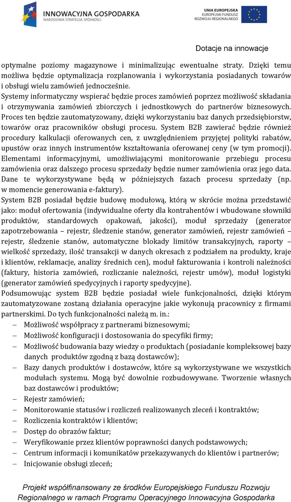 Proces ten będzie zautomatyzowany, dzięki wykorzystaniu baz danych przedsiębiorstw, towarów oraz pracowników obsługi procesu.