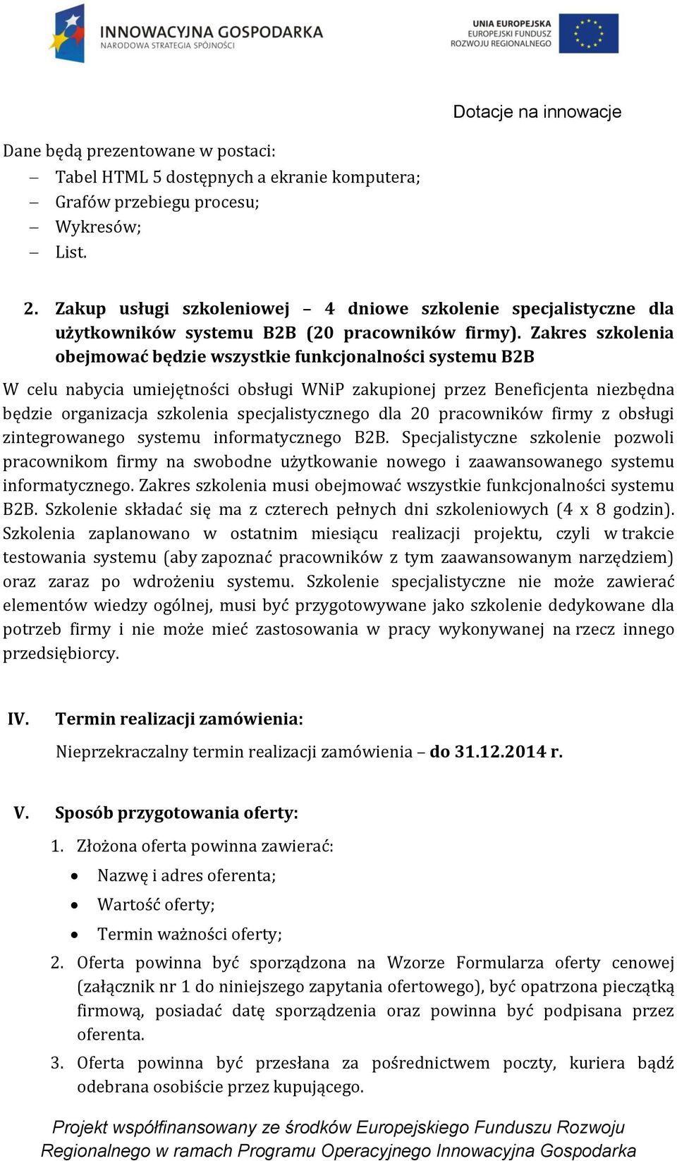 Zakres szkolenia obejmować będzie wszystkie funkcjonalności systemu B2B W celu nabycia umiejętności obsługi WNiP zakupionej przez Beneficjenta niezbędna będzie organizacja szkolenia specjalistycznego