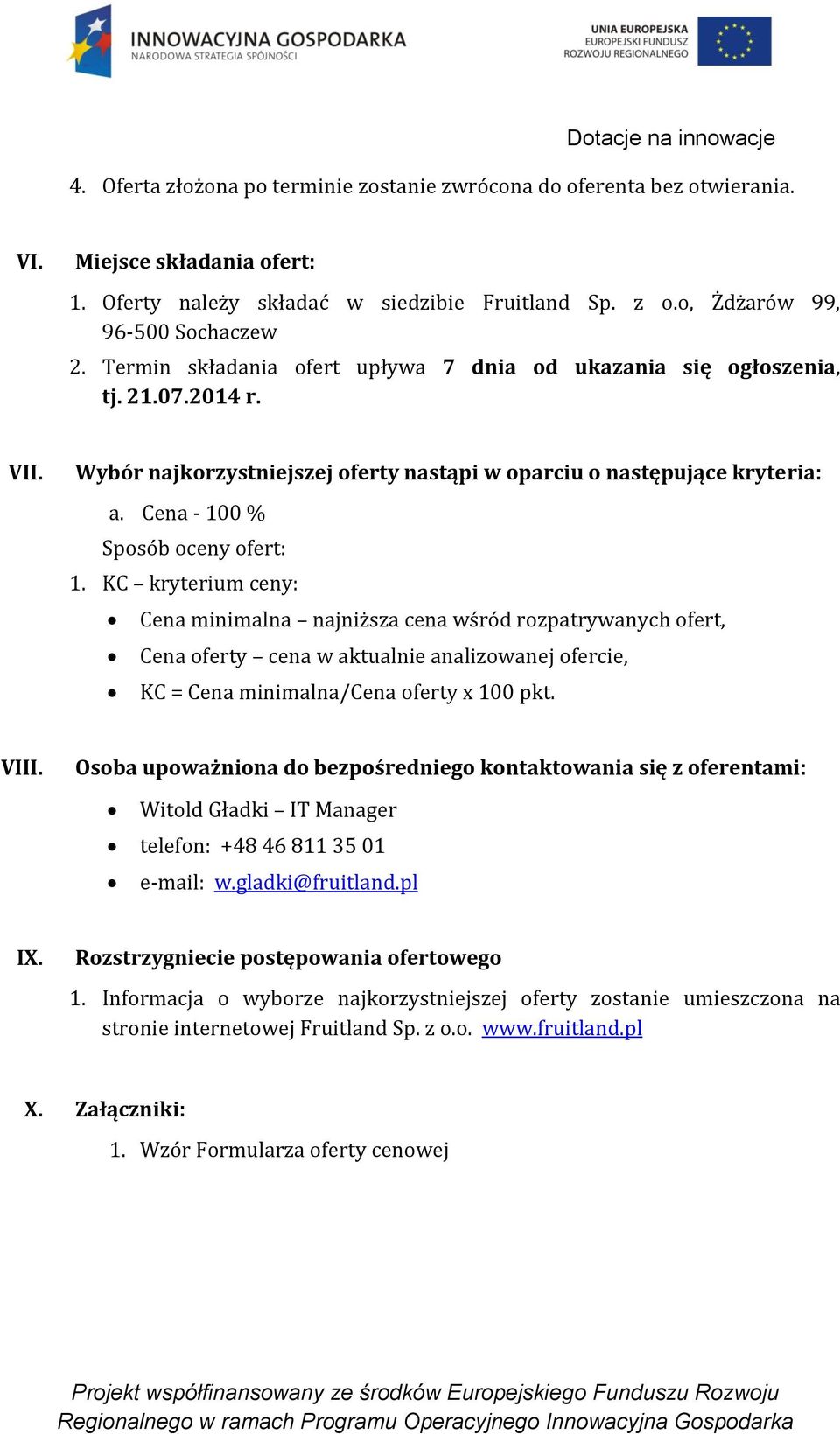 KC kryterium ceny: Cena minimalna najniższa cena wśród rozpatrywanych ofert, Cena oferty cena w aktualnie analizowanej ofercie, KC = Cena minimalna/cena oferty x 100 pkt. VIII.