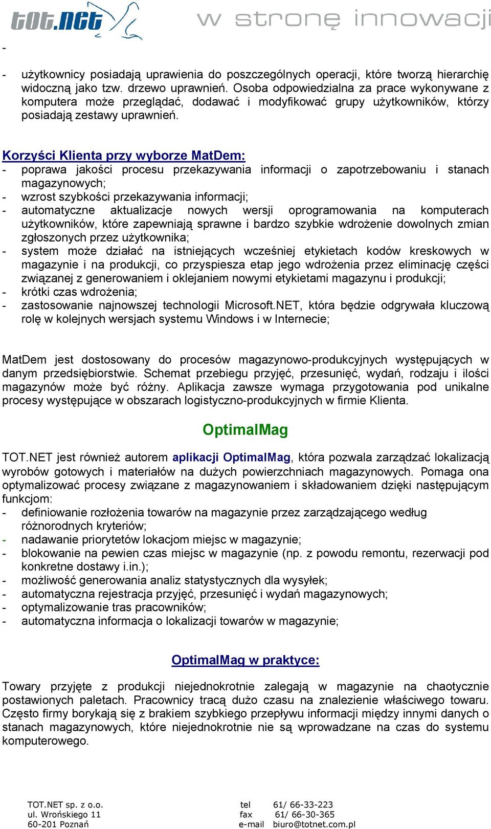 Korzyści Klienta przy wyborze MatDem: - poprawa jakości procesu przekazywania informacji o zapotrzebowaniu i ach magazynowych; - wzrost szybkości przekazywania informacji; - automatyczne aktualizacje