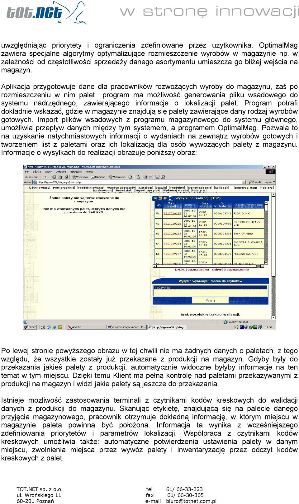 Aplikacja przygotowuje dane dla pracowników rozwożących wyroby do magazynu, zaś po rozmieszczeniu w nim palet program ma możliwość generowania pliku wsadowego do systemu nadrzędnego, zawierającego