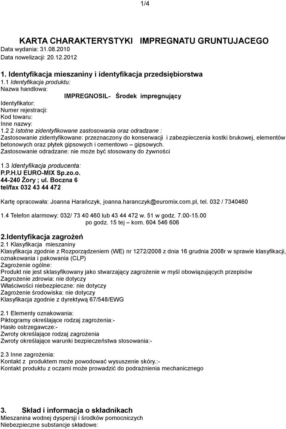 2 2 Istotne zidentyfikowane zastosowania oraz odradzane : Zastosowanie zidentyfikowane: przeznaczony do konserwacji i zabezpieczenia kostki brukowej, elementów betonowych oraz płytek gipsowych i