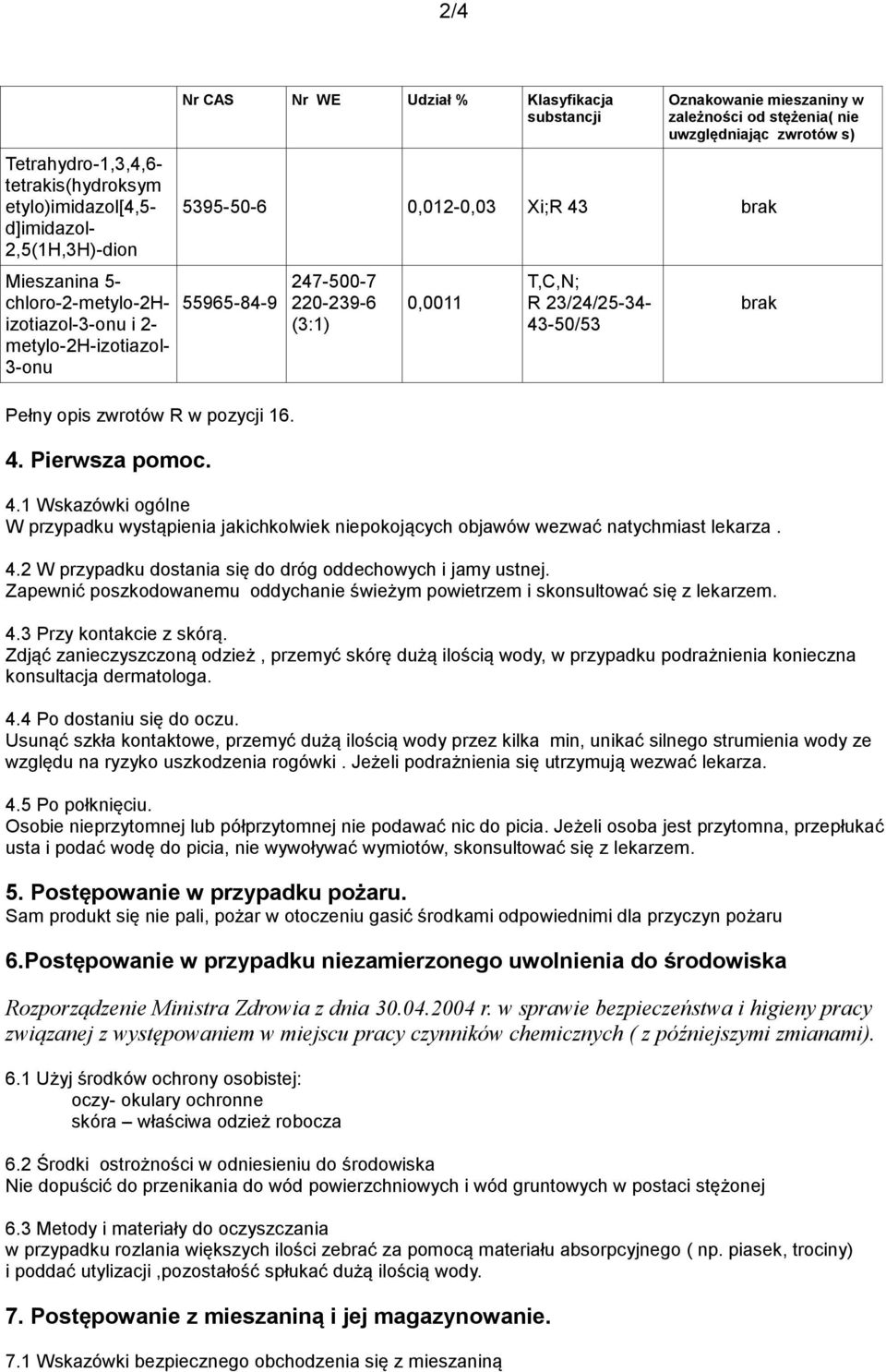 23/24/25-34- 43-50/53 brak Pełny opis zwrotów R w pozycji 16. 4. Pierwsza pomoc. 4.1 Wskazówki ogólne W przypadku wystąpienia jakichkolwiek niepokojących objawów wezwać natychmiast lekarza. 4.2 W przypadku dostania się do dróg oddechowych i jamy ustnej.