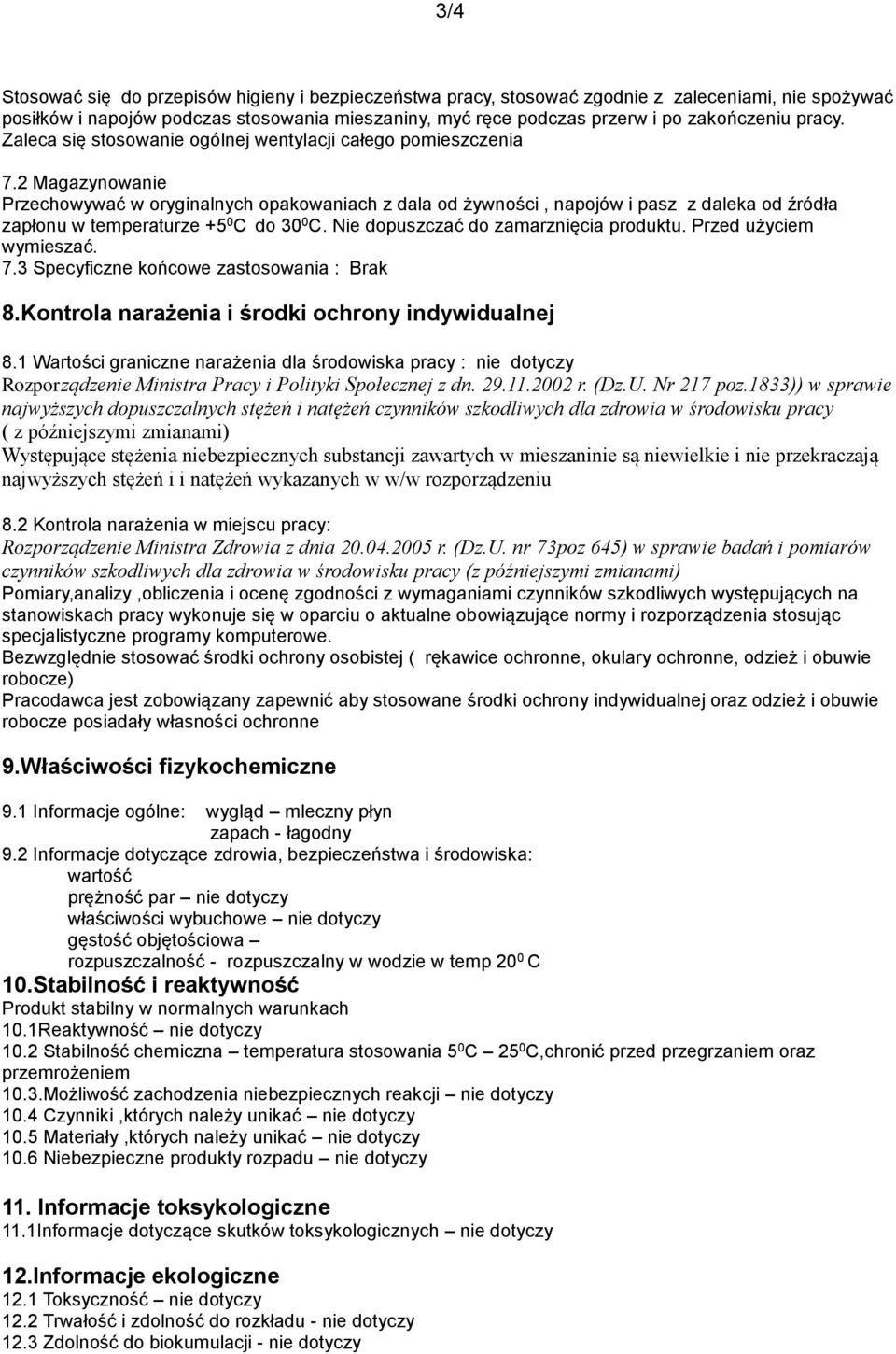 2 Magazynowanie Przechowywać w oryginalnych opakowaniach z dala od żywności, napojów i pasz z daleka od źródła zapłonu w temperaturze +5 0 C do 30 0 C. Nie dopuszczać do zamarznięcia produktu.