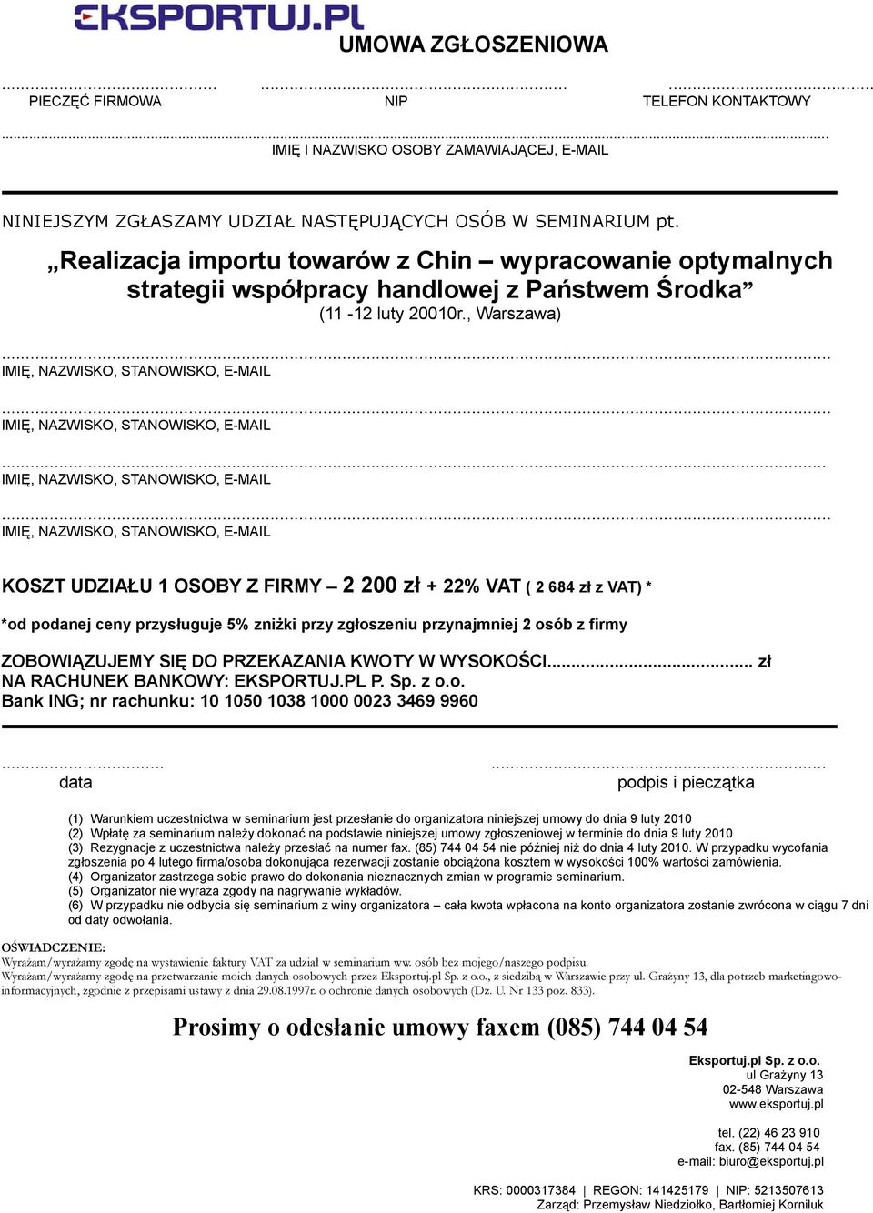 ........... KOSZT UDZIAŁU 1 OSOBY Z FIRMY 2 200 zł + 22% VAT ( 2 684 zł z VAT) * *od podanej ceny przysługuje 5% zniżki przy zgłoszeniu przynajmniej 2 osób z firmy ZOBOWIĄZUJEMY SIĘ DO PRZEKAZANIA