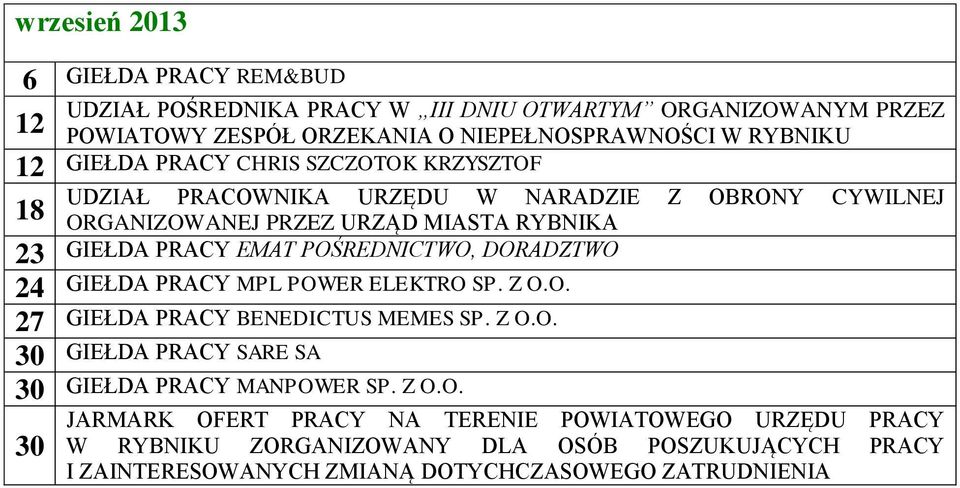 ORGANIZOWANEJ PRZEZ URZĄD MIASTA RYBNIKA 23 GIEŁDA PRACY EMAT POŚREDNICTWO, DORADZTWO 24 GIEŁDA PRACY MPL POWER ELEKTRO SP. Z O.O. 27 GIEŁDA PRACY BENEDICTUS MEMES SP.