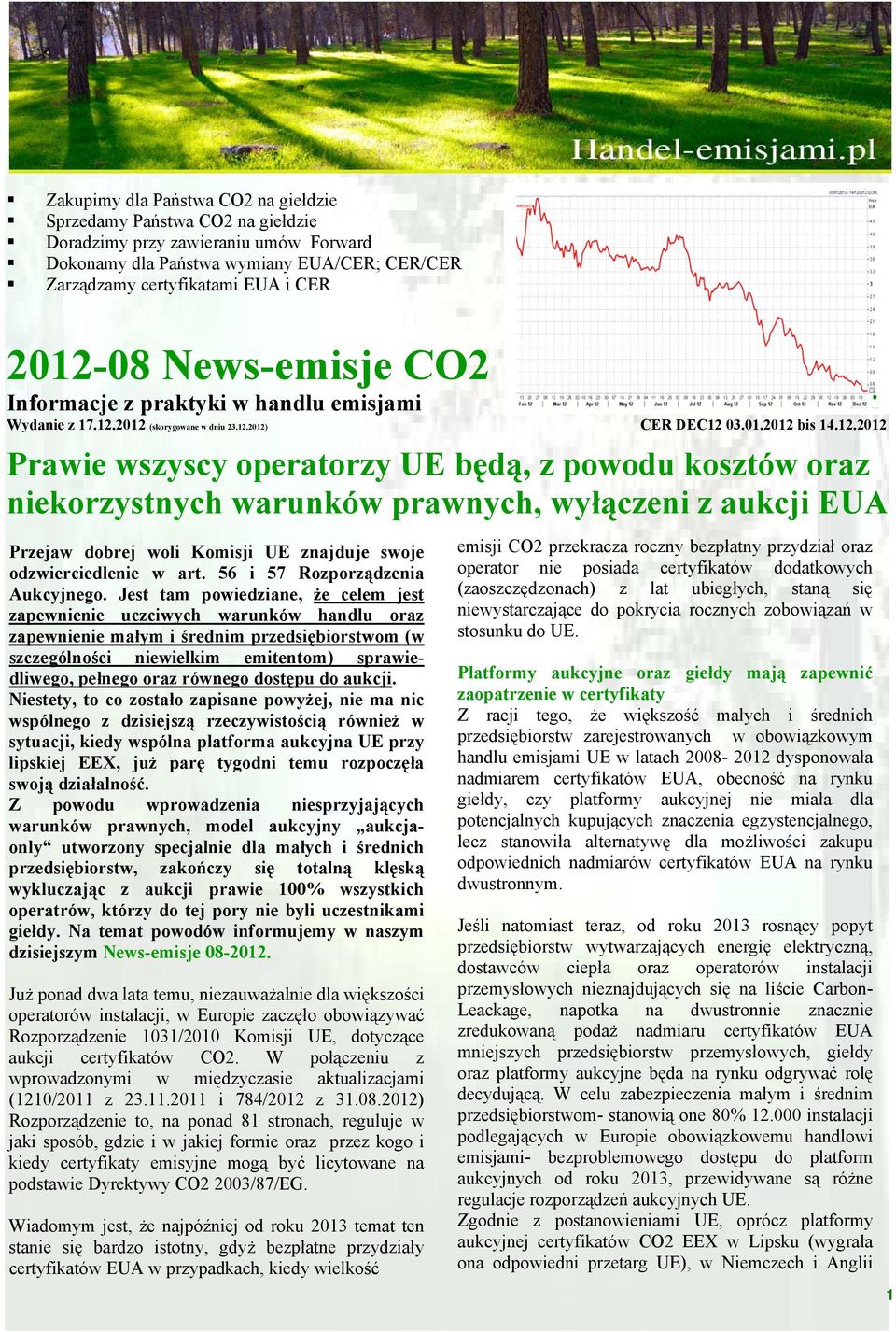 2012 (skorygowane w dniu 23.12.2012) CER DEC12 03.01.2012 bis 14.12.2012 Prawie wszyscy operatorzy UE będą, z powodu kosztów oraz niekorzystnych warunków prawnych, wyłączeni z aukcji EUA Przejaw dobrej woli Komisji UE znajduje swoje odzwierciedlenie w art.