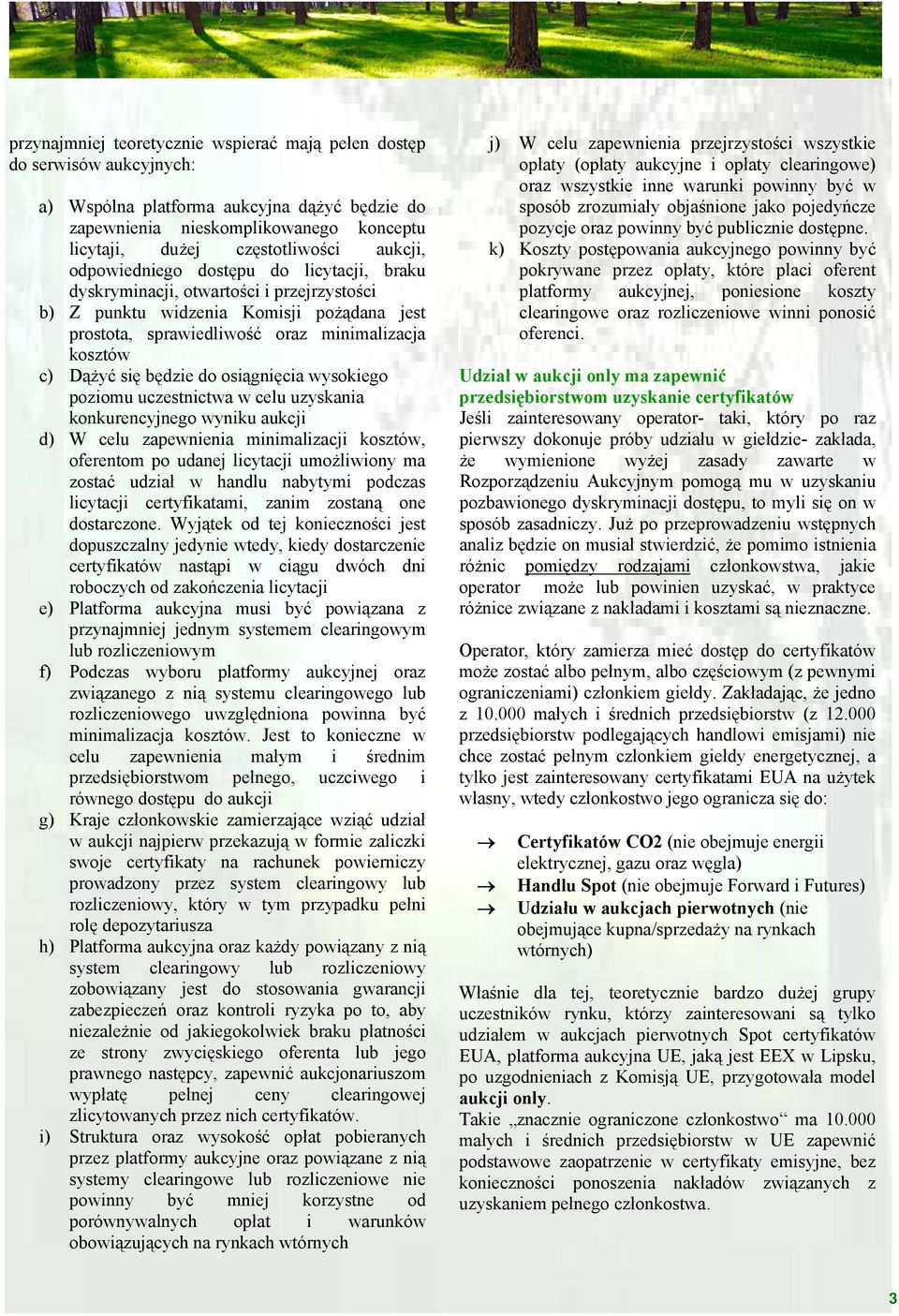 się będzie do osiągnięcia wysokiego poziomu uczestnictwa w celu uzyskania konkurencyjnego wyniku aukcji d) W celu zapewnienia minimalizacji kosztów, oferentom po udanej licytacji umożliwiony ma