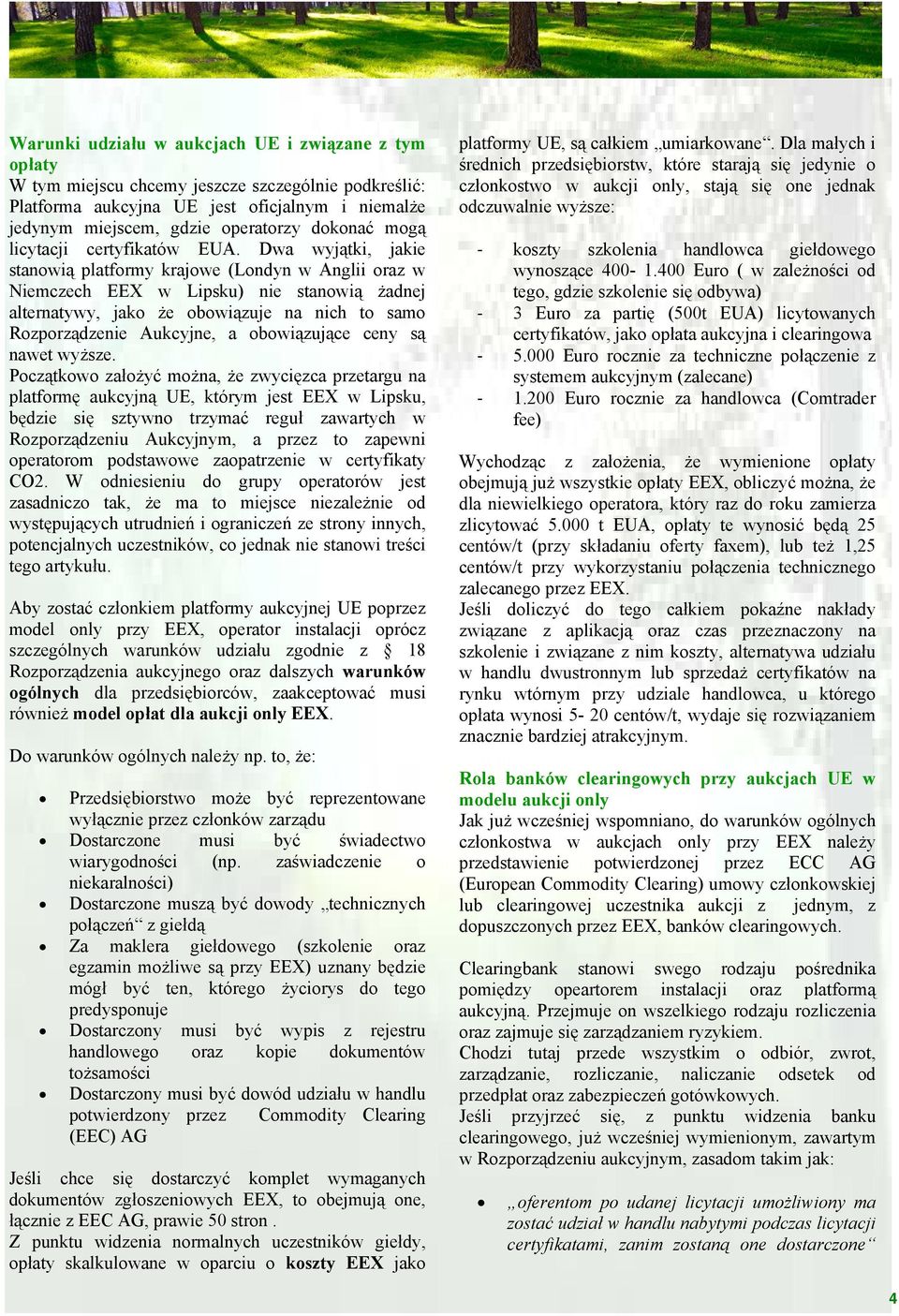Dwa wyjątki, jakie stanowią platformy krajowe (Londyn w Anglii oraz w Niemczech EEX w Lipsku) nie stanowią żadnej alternatywy, jako że obowiązuje na nich to samo Rozporządzenie Aukcyjne, a
