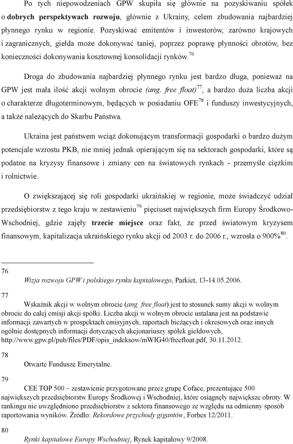 76 Droga do zbudowania najbardziej płynnego rynku jest bardzo długa, ponieważ na GPW jest mała ilość akcji wolnym obrocie (ang.