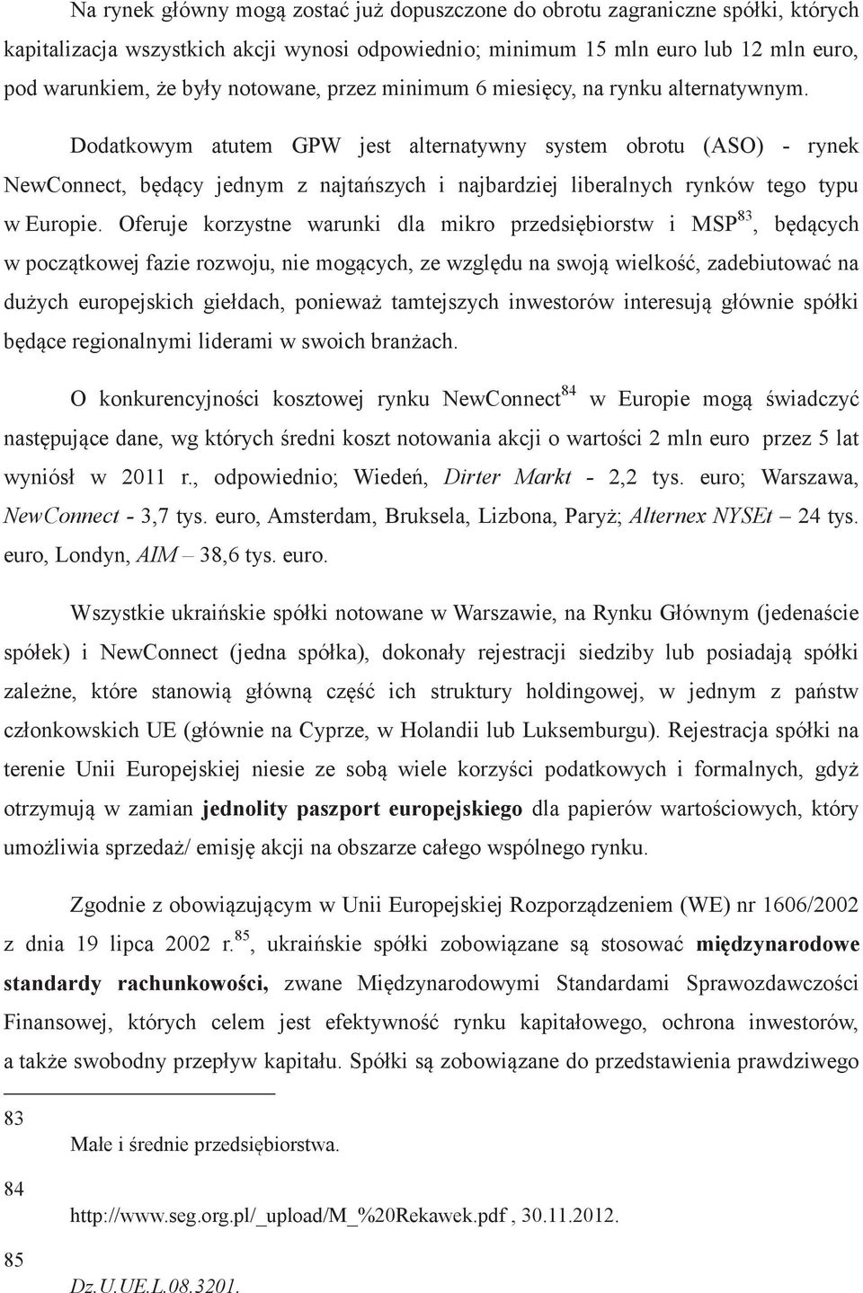 Dodatkowym atutem GPW jest alternatywny system obrotu (ASO) - rynek NewConnect, będący jednym z najtańszych i najbardziej liberalnych rynków tego typu w Europie.
