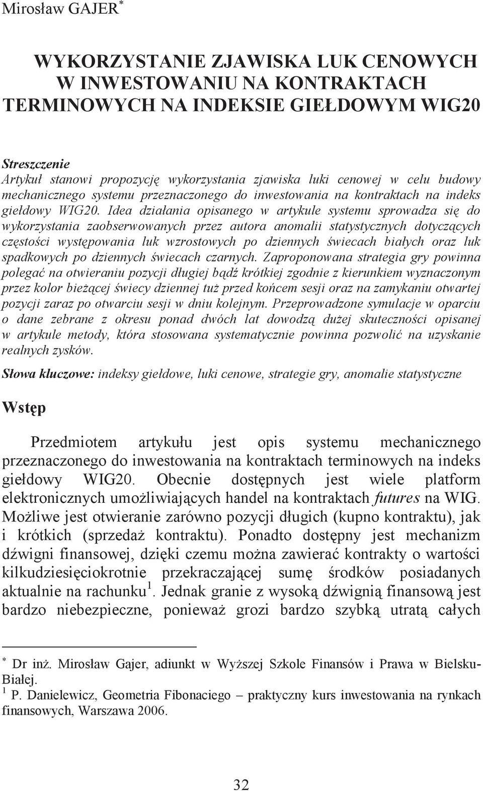 Idea działania opisanego w artykule systemu sprowadza się do wykorzystania zaobserwowanych przez autora anomalii statystycznych dotyczących częstości występowania luk wzrostowych po dziennych