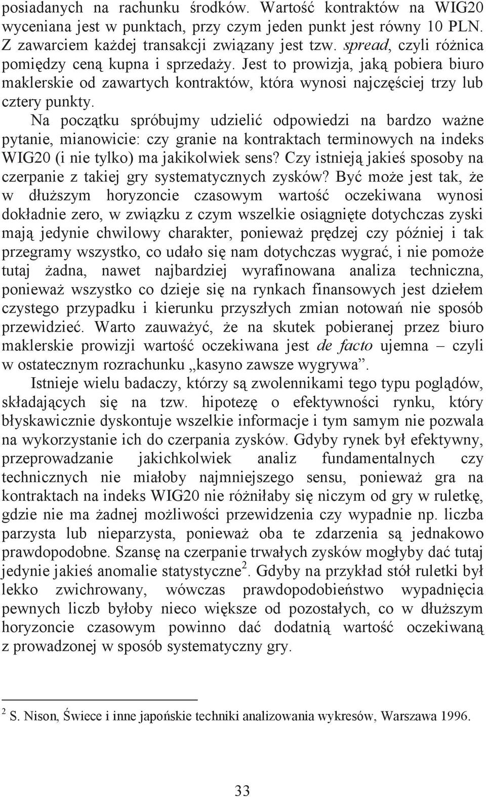 Na początku spróbujmy udzielić odpowiedzi na bardzo ważne pytanie, mianowicie: czy granie na kontraktach terminowych na indeks WIG20 (i nie tylko) ma jakikolwiek sens?