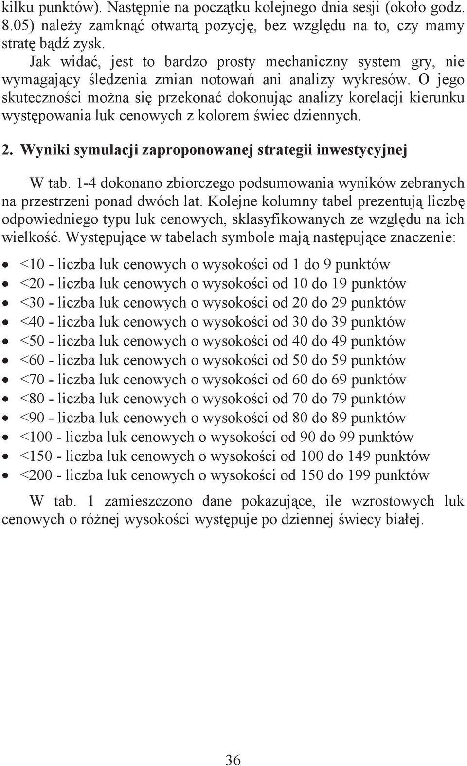 O jego skuteczności można się przekonać dokonując analizy korelacji kierunku występowania luk cenowych z kolorem świec dziennych. 2. Wyniki symulacji zaproponowanej strategii inwestycyjnej W tab.