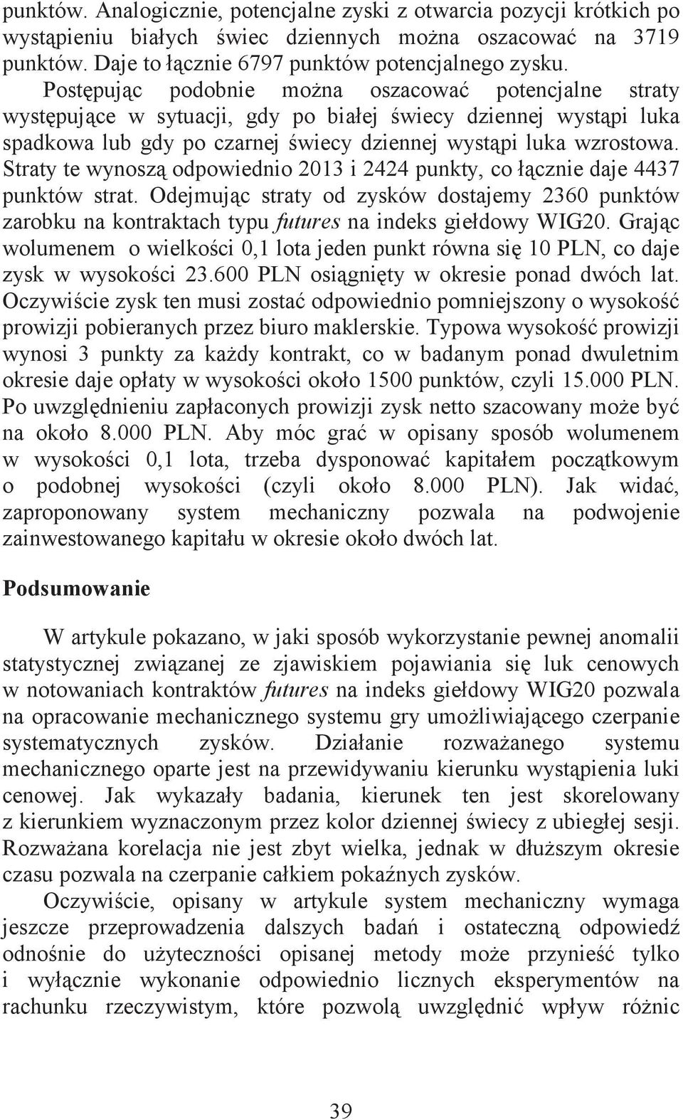 Straty te wynoszą odpowiednio 2013 i 2424 punkty, co łącznie daje 4437 punktów strat. Odejmując straty od zysków dostajemy 2360 punktów zarobku na kontraktach typu futures na indeks giełdowy WIG20.