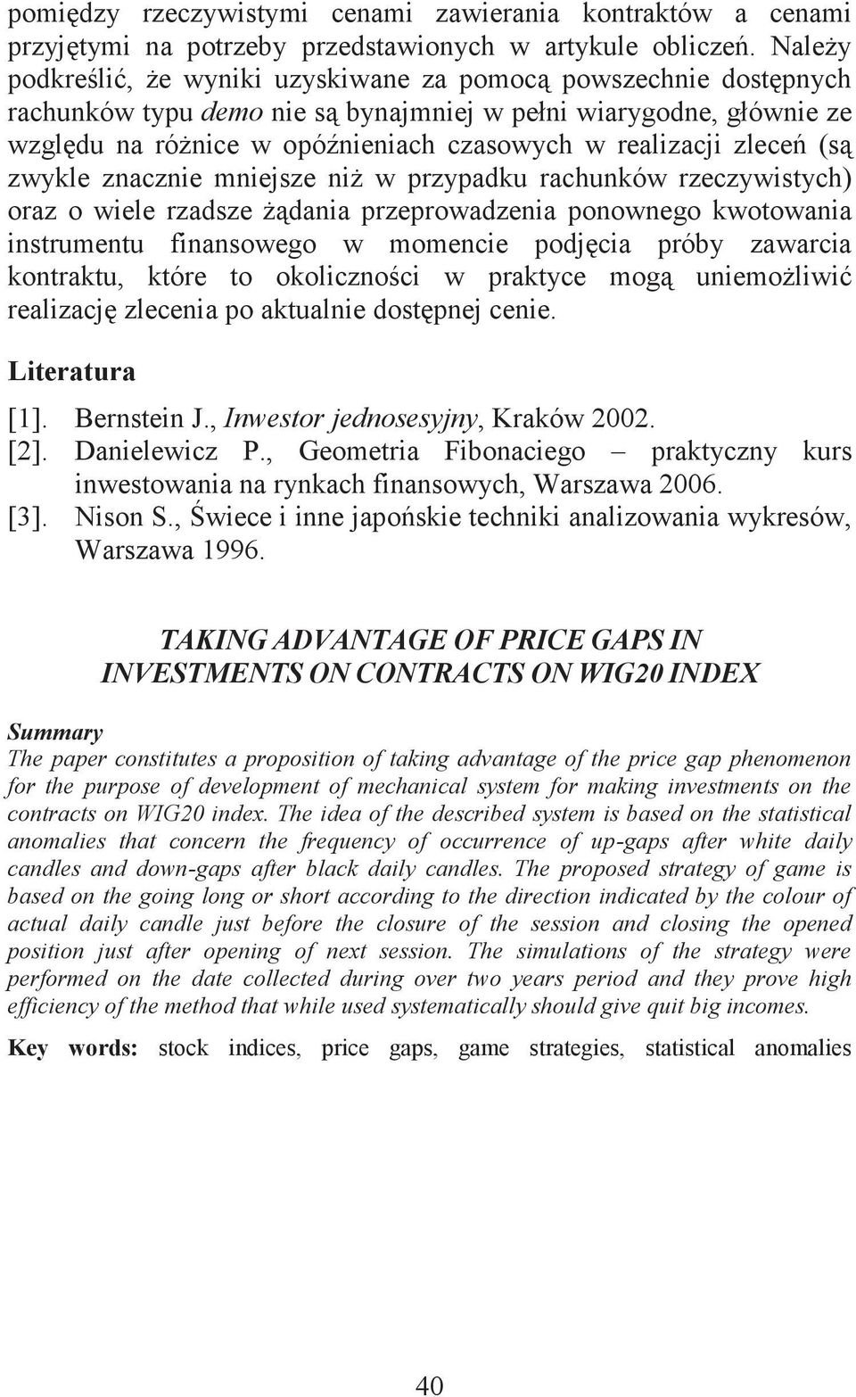 zleceń (są zwykle znacznie mniejsze niż w przypadku rachunków rzeczywistych) oraz o wiele rzadsze żądania przeprowadzenia ponownego kwotowania instrumentu finansowego w momencie podjęcia próby