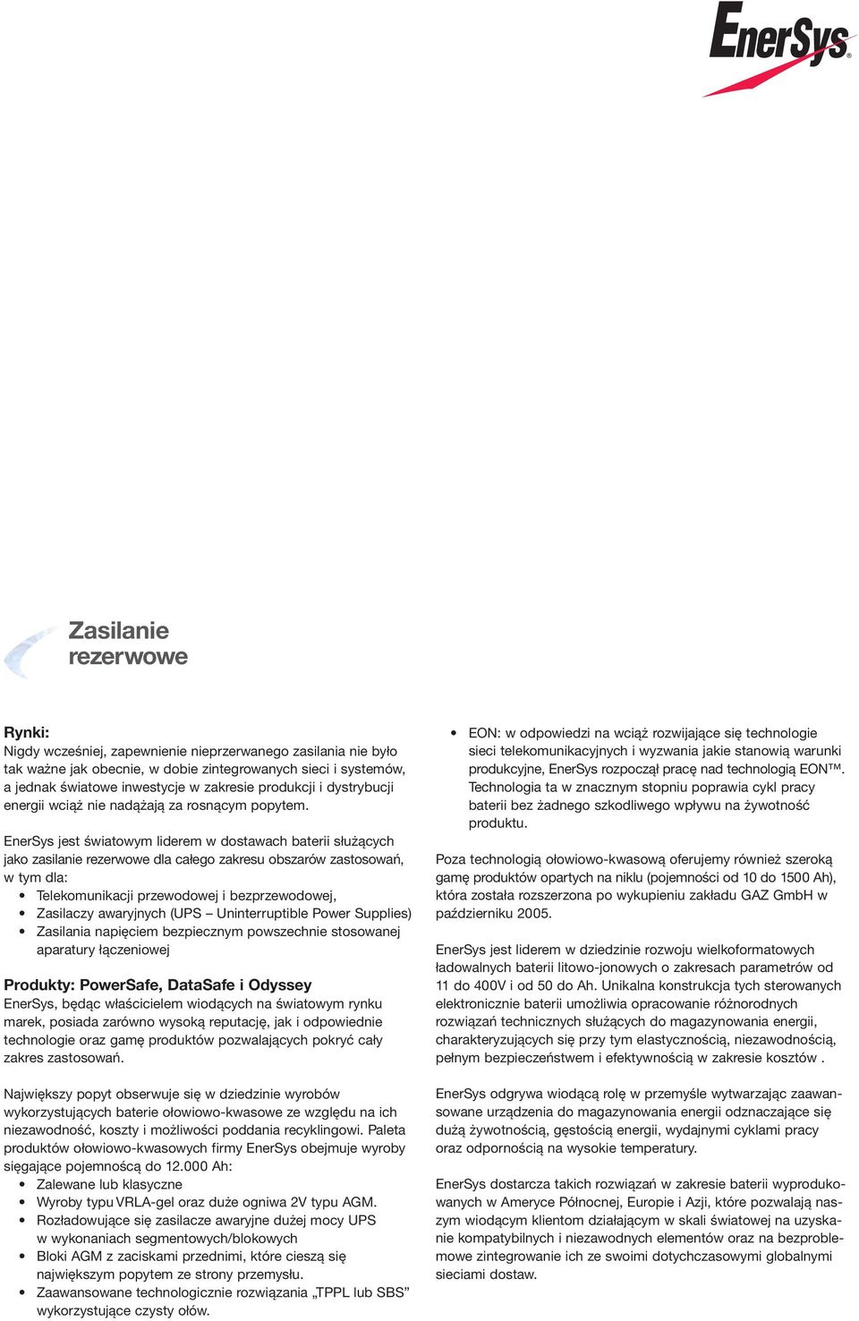 EnerSys jest światowym liderem w dostawach baterii służących jako zasilanie rezerwowe dla całego zakresu obszarów zastosowań, w tym dla: Telekomunikacji przewodowej i bezprzewodowej, Zasilaczy