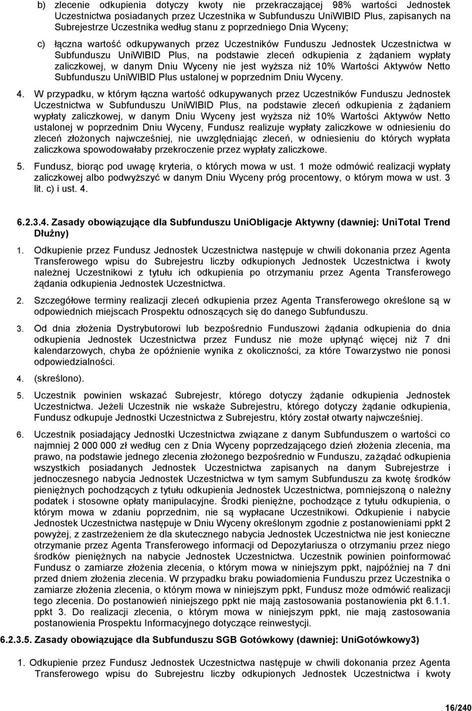 zaliczkowej, w danym Dniu Wyceny nie jest wyższa niż 10% Wartości Aktywów Netto Subfunduszu UniWIBID Plus ustalonej w poprzednim Dniu Wyceny. 4.