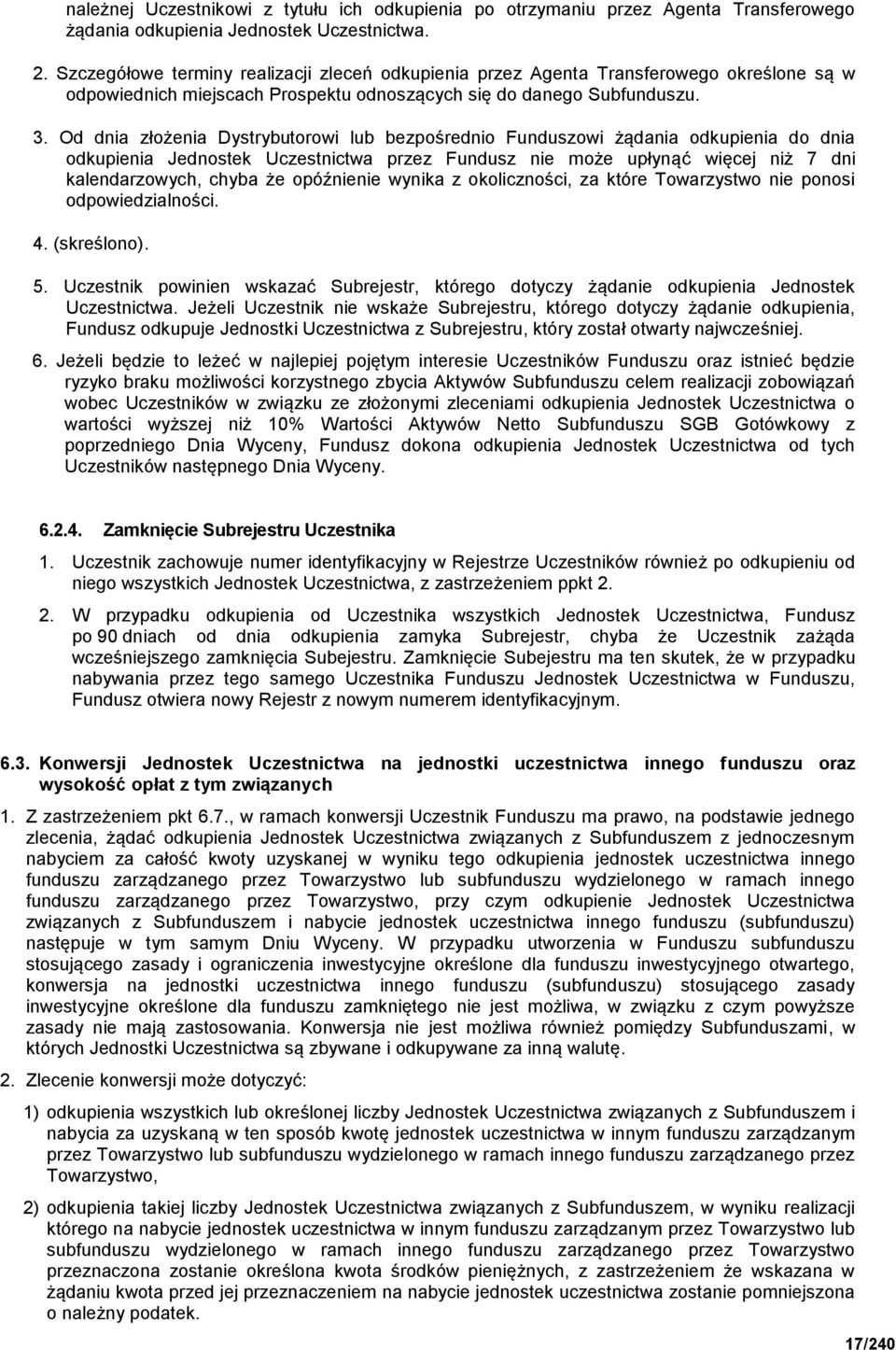 Od dnia złożenia Dystrybutorowi lub bezpośrednio Funduszowi żądania odkupienia do dnia odkupienia Jednostek Uczestnictwa przez Fundusz nie może upłynąć więcej niż 7 dni kalendarzowych, chyba że