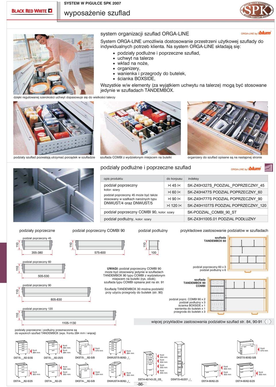 Na system ORGA-LINE składają się: podziały podłuŝne i poprzeczne szuflad, uchwyt na talerze wkład na noŝe, y, wanienka i przegrody do butelek, ścianka BOXSIDE, Wszystkie w/w elementy (za wyjątkiem