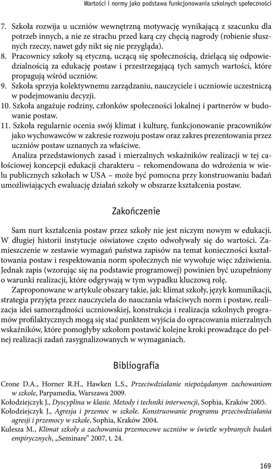 Pracownicy szkoły są etyczną, uczącą się społecznością, dzielącą się odpowiedzialnością za edukację postaw i przestrzegającą tych samych wartości, które propagują wśród uczniów. 9.