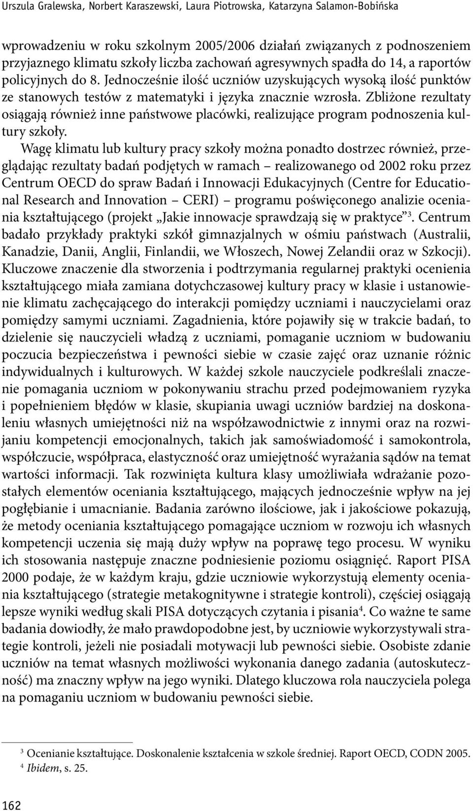 Zbliżone rezultaty osiągają również inne państwowe placówki, realizujące program podnoszenia kultury szkoły.