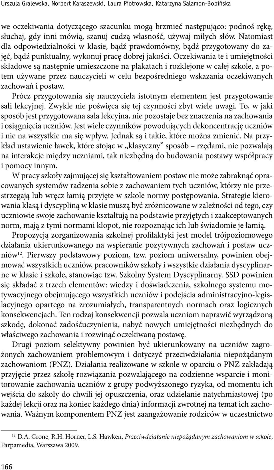 Oczekiwania te i umiejętności składowe są następnie umieszczone na plakatach i rozklejone w całej szkole, a potem używane przez nauczycieli w celu bezpośredniego wskazania oczekiwanych zachowań i