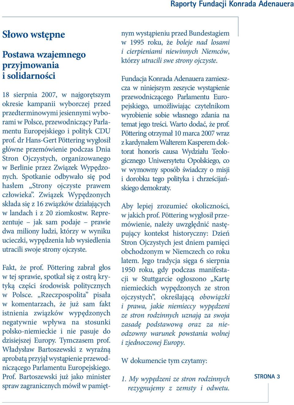 Spotkanie odbywało się pod hasłem Strony ojczyste prawem człowieka. Związek Wypędzonych składa się z 16 związków działających w landach i z 20 ziomkostw.