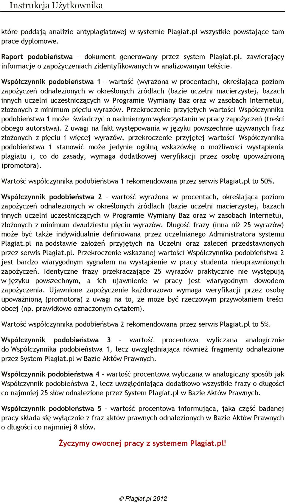 Współczynnik podobieństwa 1 wartość (wyrażona w procentach), określająca poziom zapożyczeń odnalezionych w określonych źródłach (bazie uczelni macierzystej, bazach innych uczelni uczestniczących w