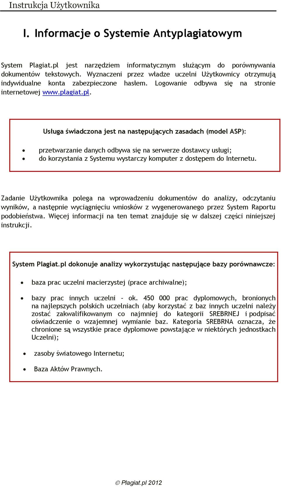 giat.pl. Usługa świadczona jest na następujących zasadach (model ASP): przetwarzanie danych odbywa się na serwerze dostawcy usługi; do korzystania z Systemu wystarczy komputer z dostępem do Internetu.