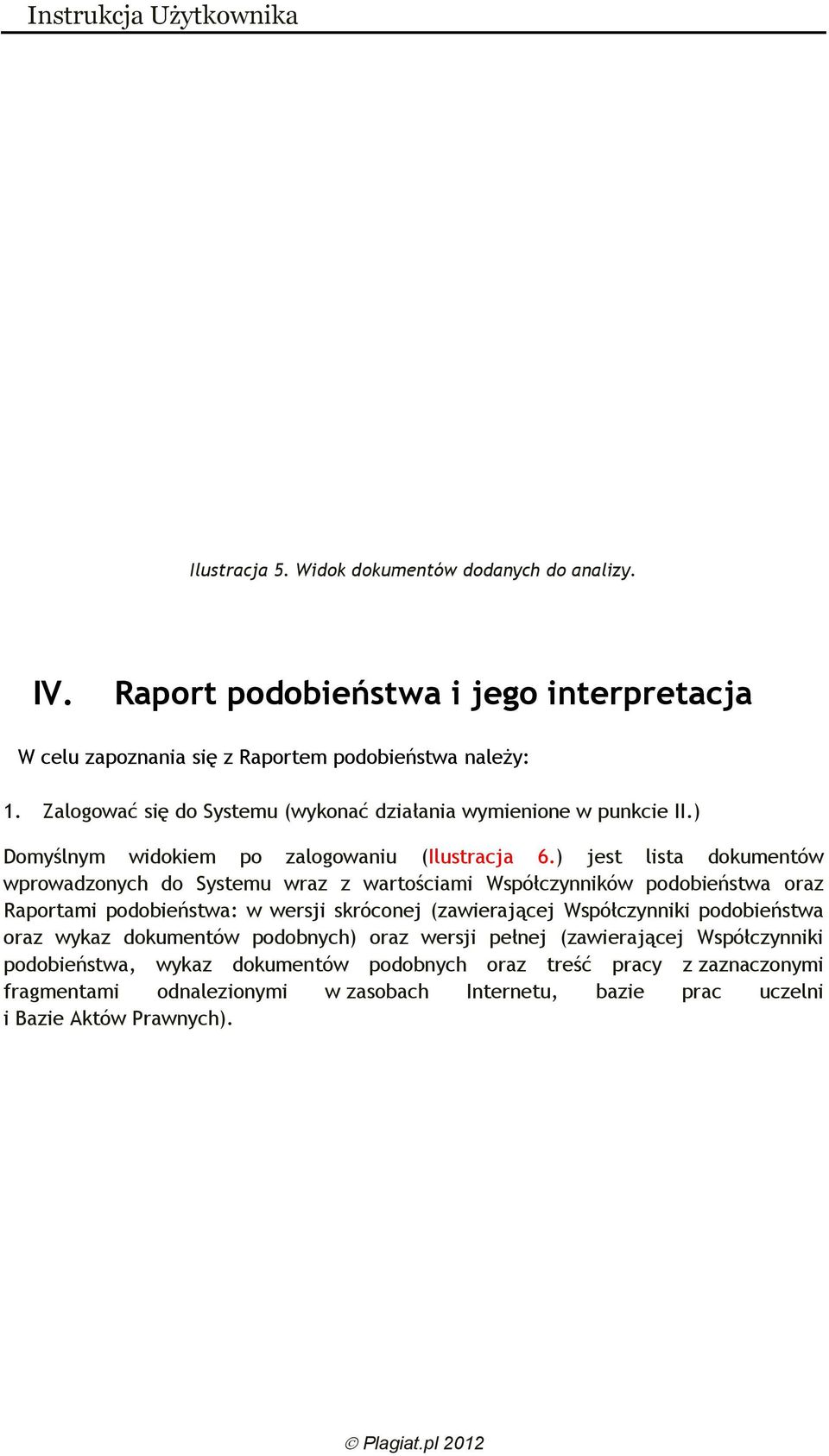 ) jest lista dokumentów wprowadzonych do Systemu wraz z wartościami Współczynników podobieństwa oraz Raportami podobieństwa: w wersji skróconej (zawierającej Współczynniki