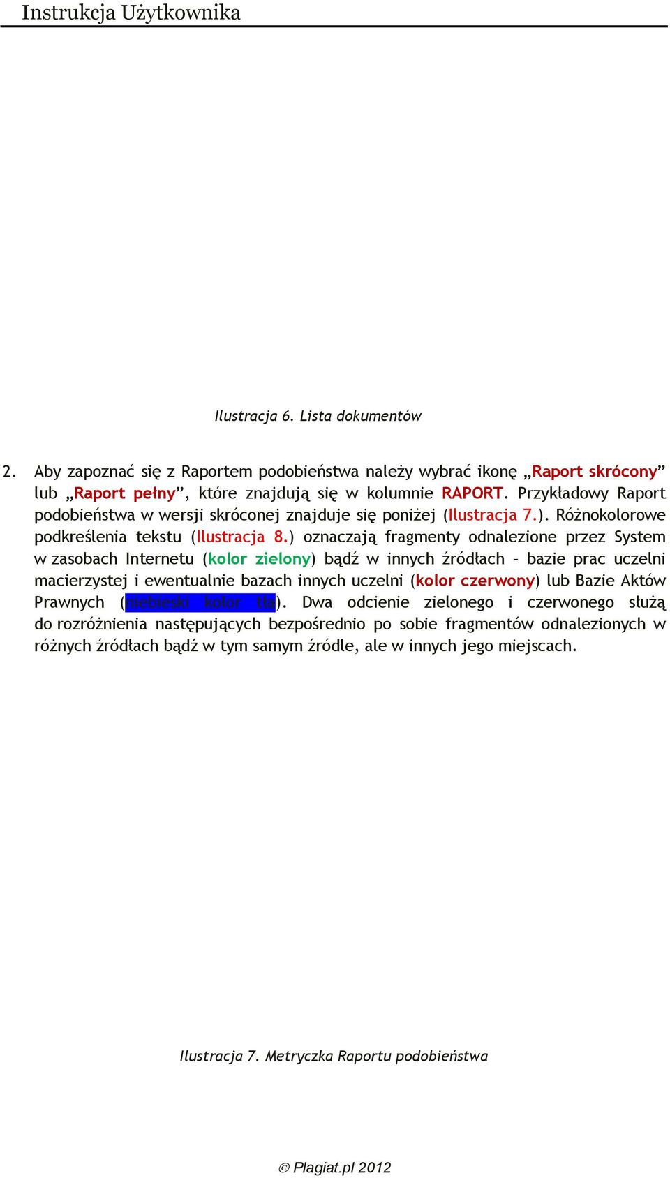 ) oznaczają fragmenty odnalezione przez System w zasobach Internetu (kolor zielony) bądź w innych źródłach bazie prac uczelni macierzystej i ewentualnie bazach innych uczelni (kolor czerwony)