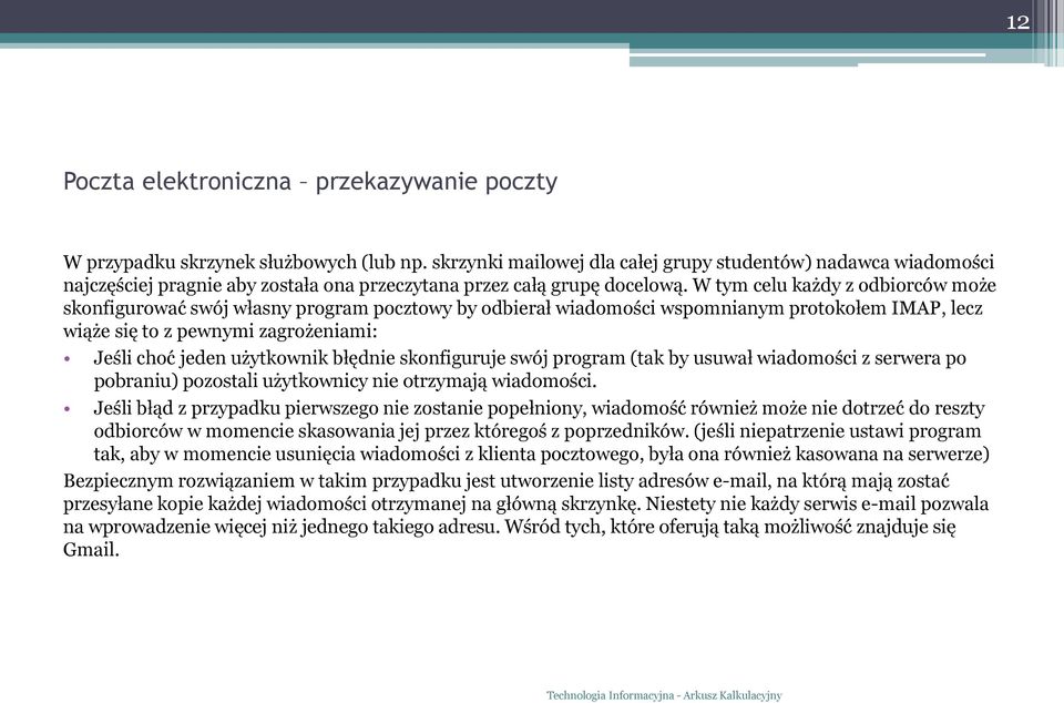 W tym celu każdy z odbiorców może skonfigurować swój własny program pocztowy by odbierał wiadomości wspomnianym protokołem IMAP, lecz wiąże się to z pewnymi zagrożeniami: Jeśli choć jeden użytkownik