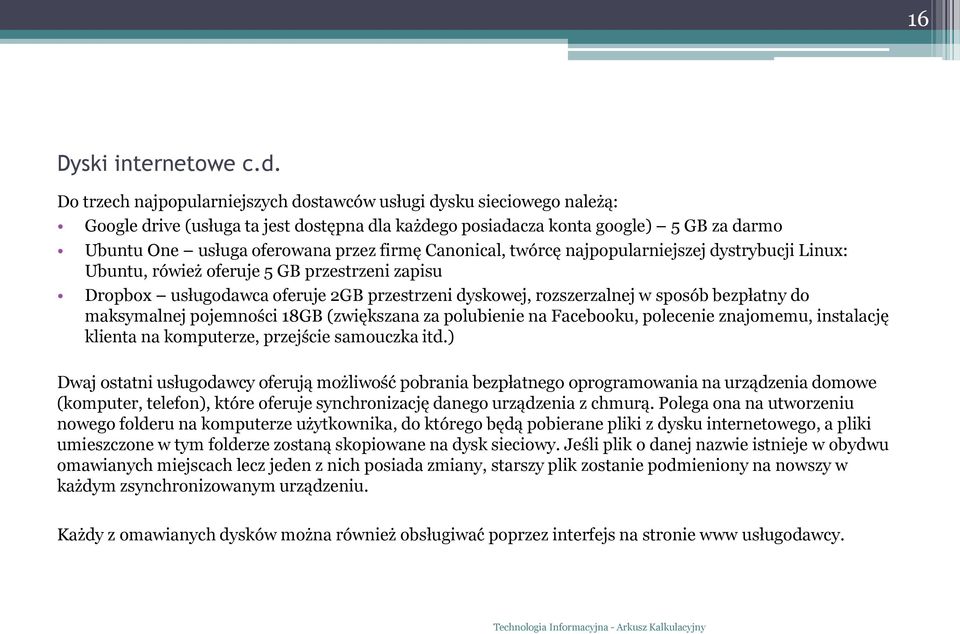 firmę Canonical, twórcę najpopularniejszej dystrybucji Linux: Ubuntu, rówież oferuje 5 GB przestrzeni zapisu Dropbox usługodawca oferuje 2GB przestrzeni dyskowej, rozszerzalnej w sposób bezpłatny do