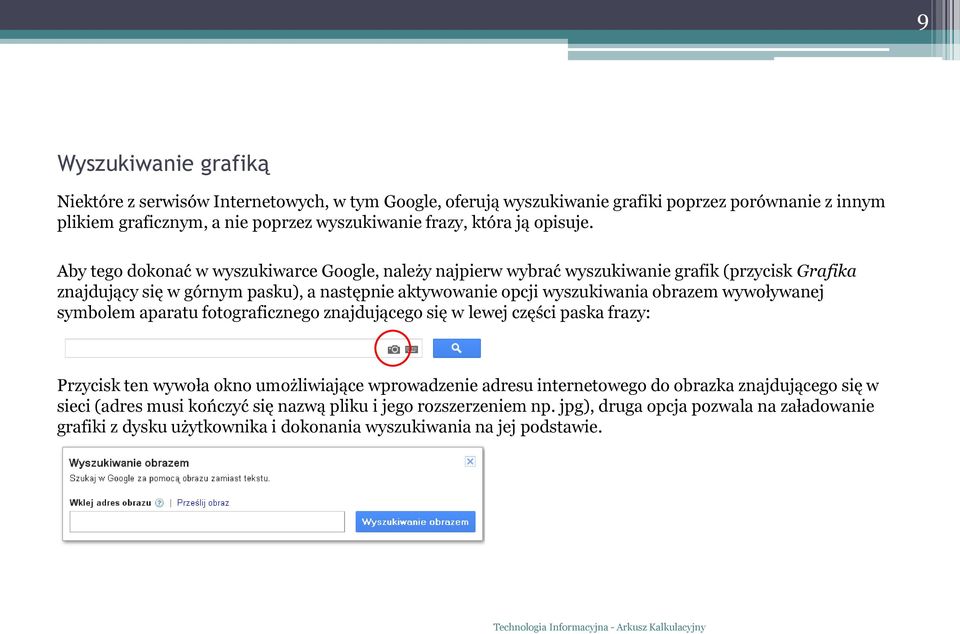 Aby tego dokonać w wyszukiwarce Google, należy najpierw wybrać wyszukiwanie grafik (przycisk Grafika znajdujący się w górnym pasku), a następnie aktywowanie opcji wyszukiwania obrazem