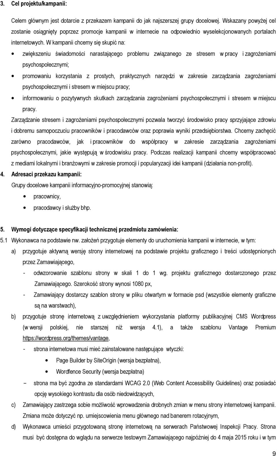 W kampanii chcemy się skupić na: zwiększeniu świadomości narastającego problemu związanego ze stresem w pracy i zagrożeniami psychospołecznymi; promowaniu korzystania z prostych, praktycznych