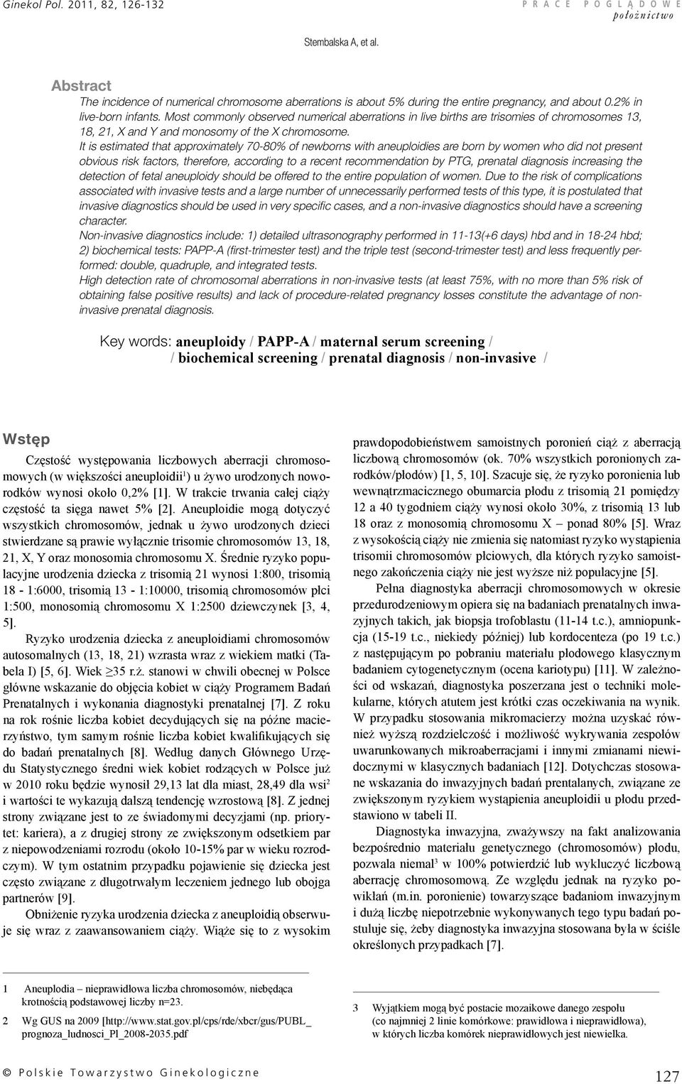 It is estimated that approximately 70-80% of newborns with aneuploidies are born by women who did not present obvious risk factors, therefore, according to a recent recommendation by PTG, prenatal