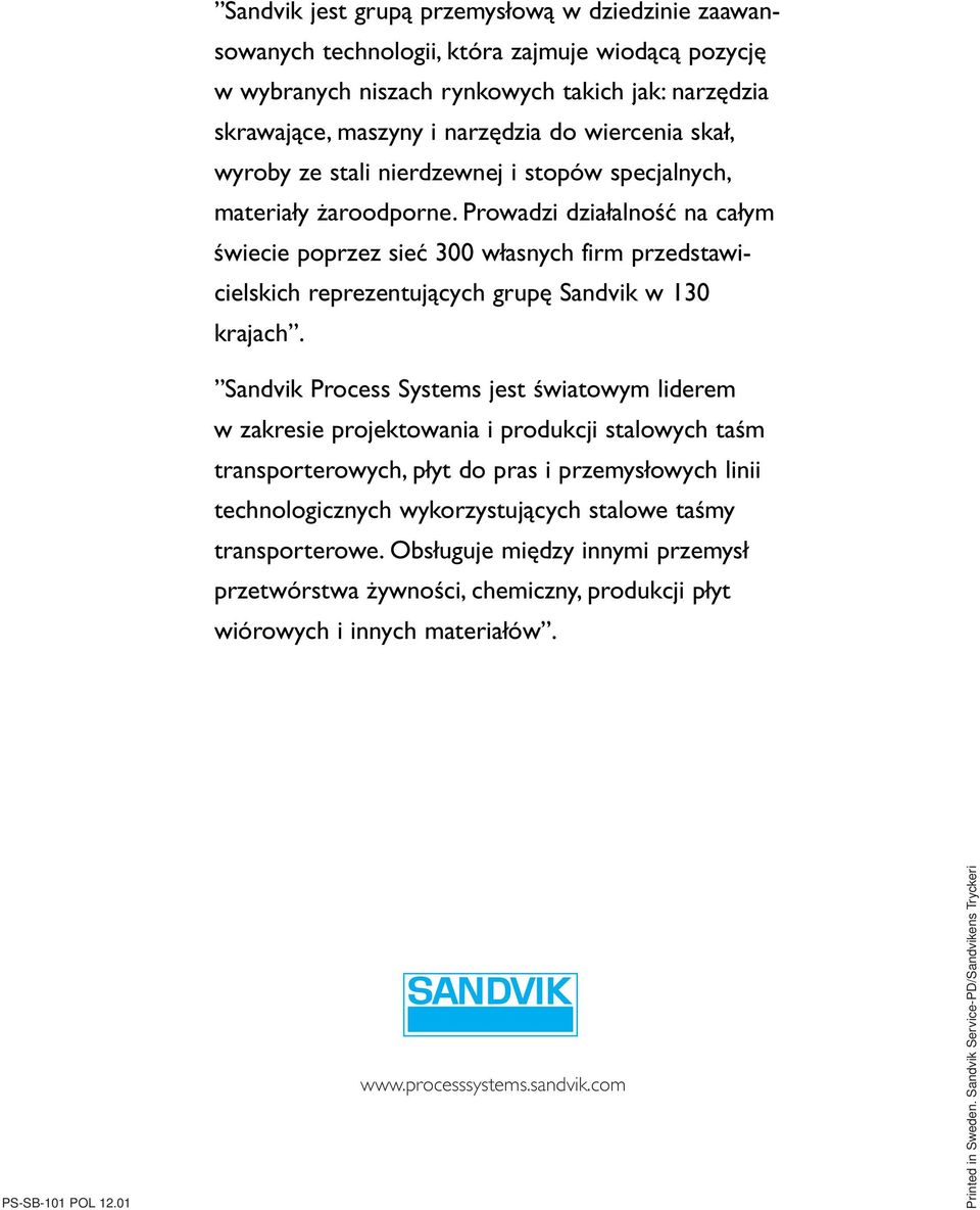 Prowadzi działalność na całym świecie poprzez sieć 300 własnych firm przedstawicielskich reprezentujących grupę Sandvik w 130 krajach.